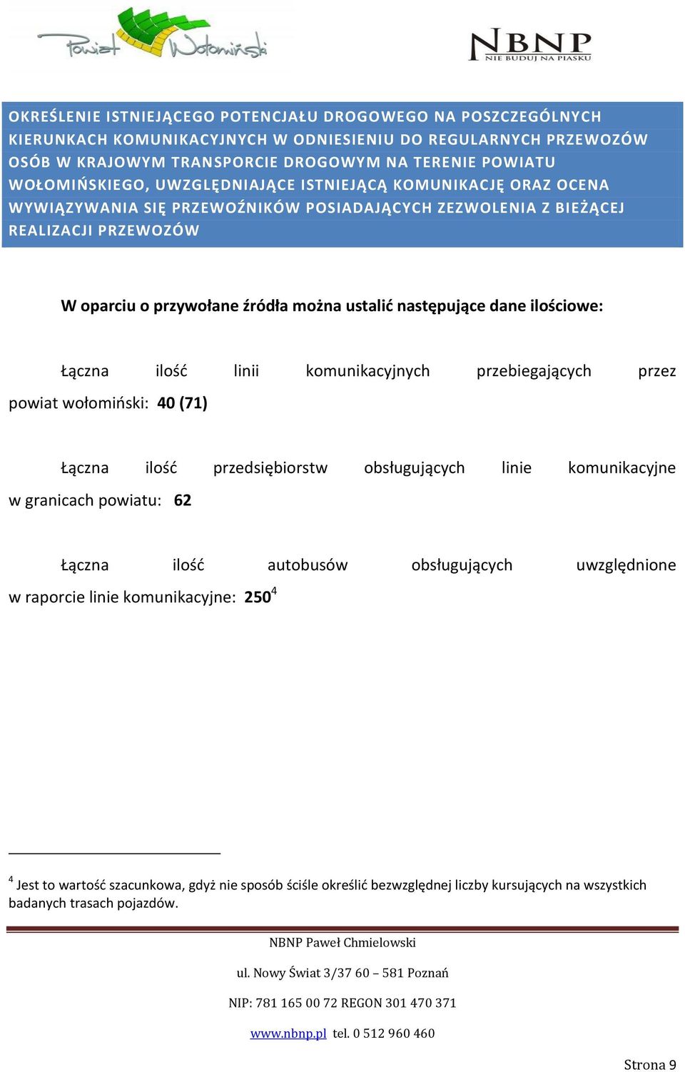 ilościowe: Łączna ilość linii komunikacyjnych przebiegających przez powiat wołomiński: 40 (71) Łączna ilość przedsiębiorstw obsługujących linie komunikacyjne w granicach powiatu: 62 Łączna ilość