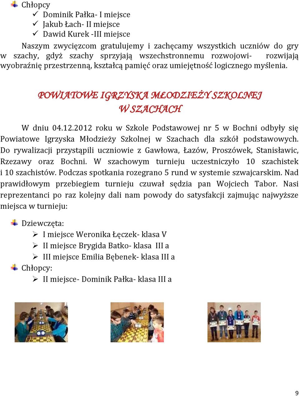 2012 roku w Szkole Podstawowej nr 5 w Bochni odbyły się Powiatowe Igrzyska Młodzieży Szkolnej w Szachach dla szkół podstawowych.