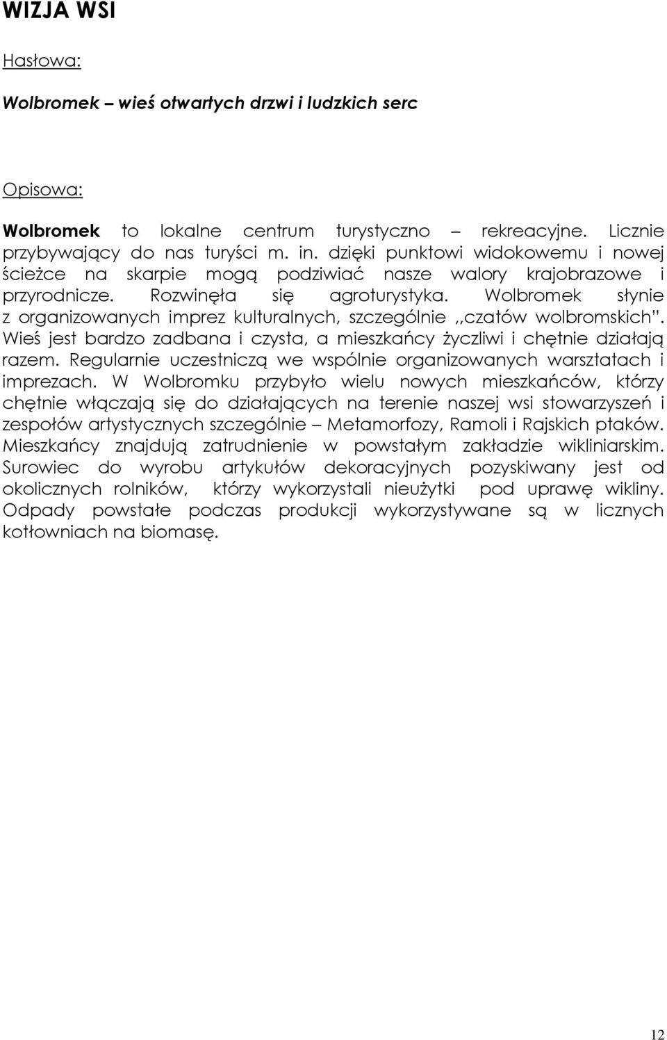 Wolbromek słynie z organizowanych imprez kulturalnych, szczególnie,,czatów wolbromskich. Wieś jest bardzo zadbana i czysta, a mieszkańcy życzliwi i chętnie działają razem.