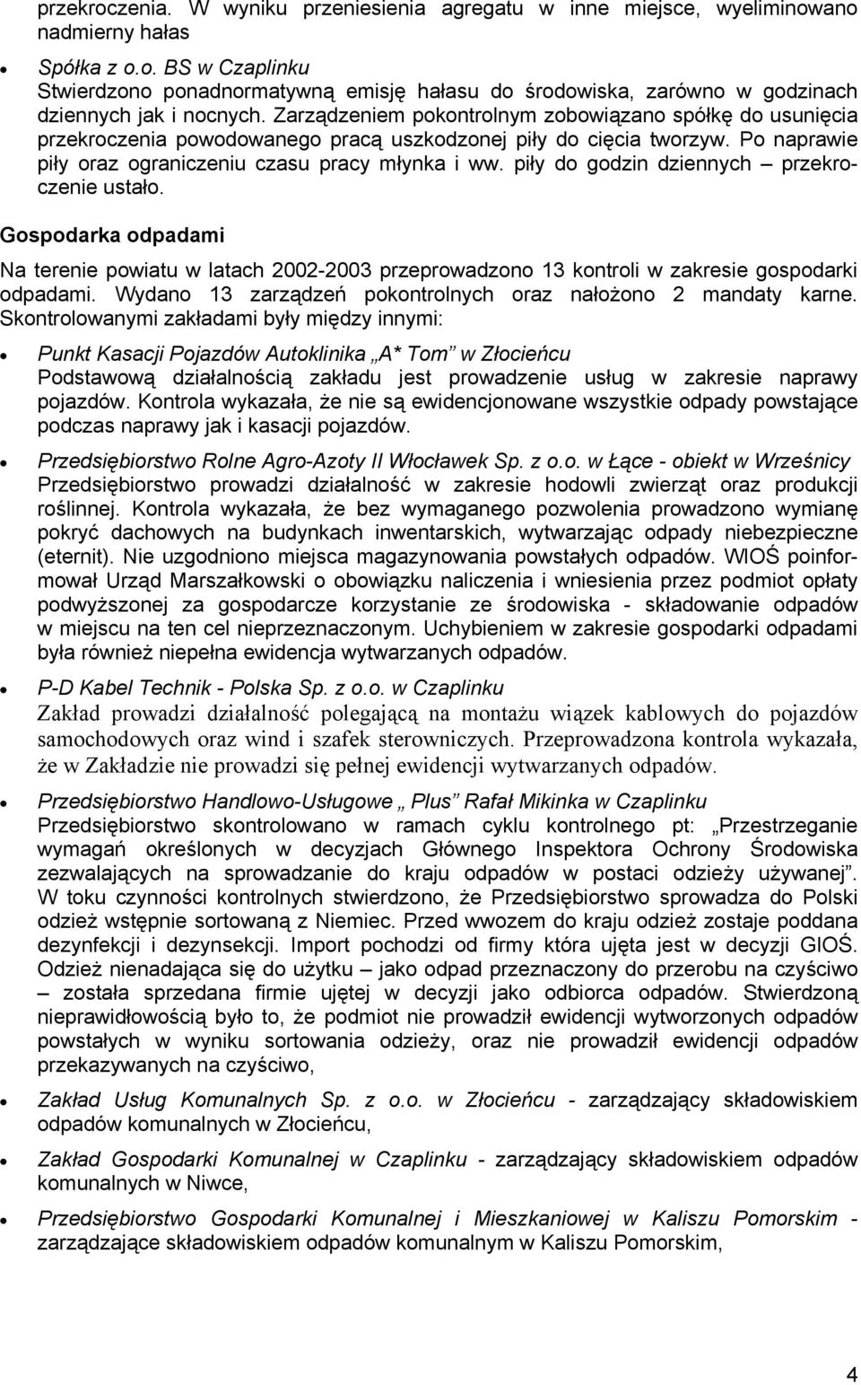 piły do godzin dziennych przekroczenie ustało. Gospodarka odpadami Na terenie powiatu w latach 2002-2003 przeprowadzono 13 kontroli w zakresie gospodarki odpadami.