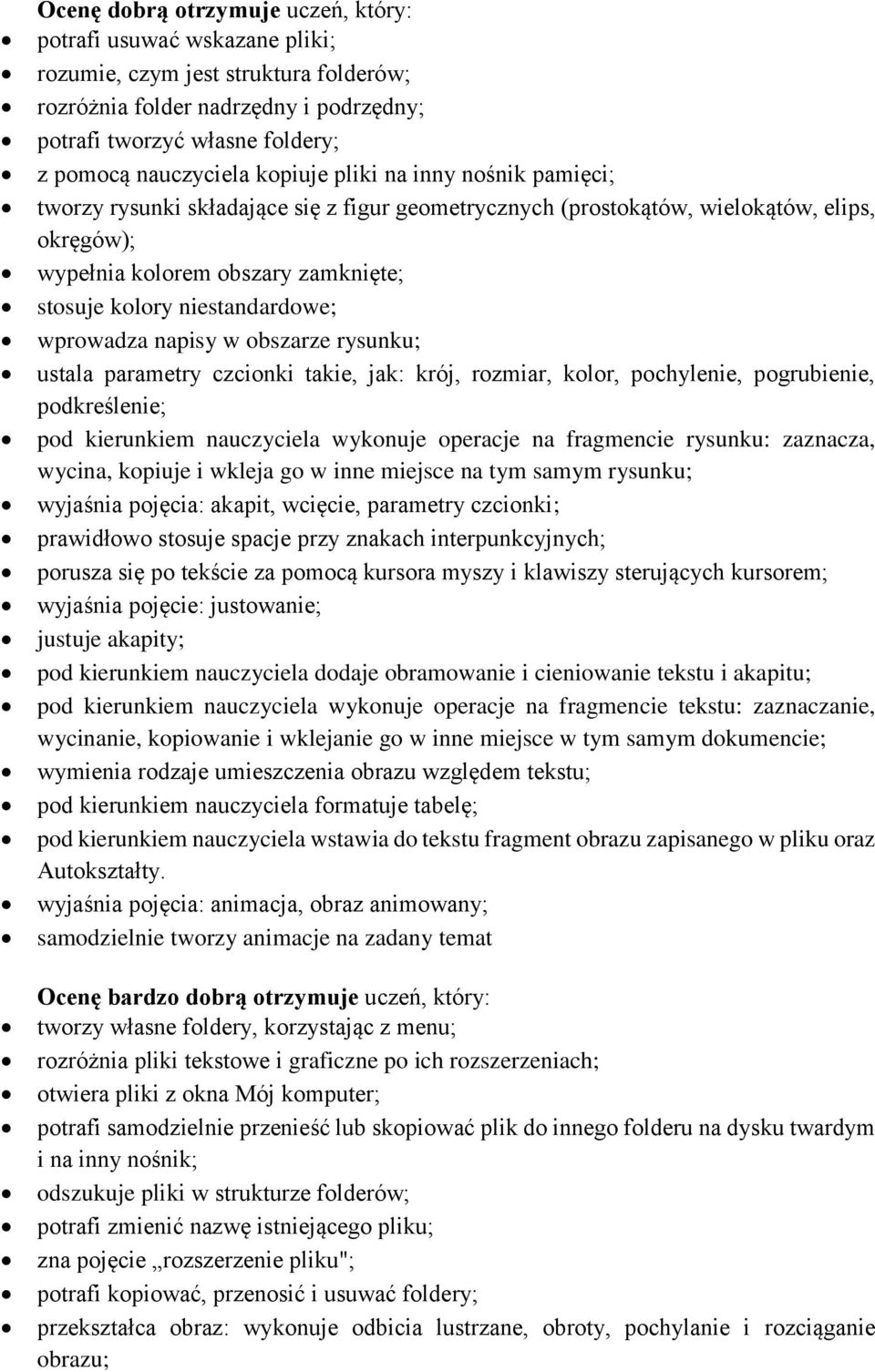 niestandardowe; wprowadza napisy w obszarze rysunku; ustala parametry czcionki takie, jak: krój, rozmiar, kolor, pochylenie, pogrubienie, podkreślenie; pod kierunkiem nauczyciela wykonuje operacje na