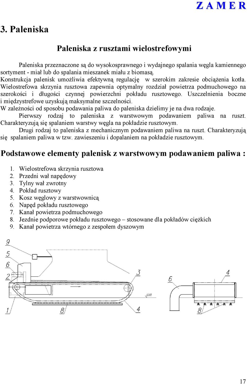 Wielostrefowa skrzynia rusztowa zapewnia optymalny rozdział powietrza podmuchowego na szerokości i długości czynnej powierzchni pokładu rusztowego.