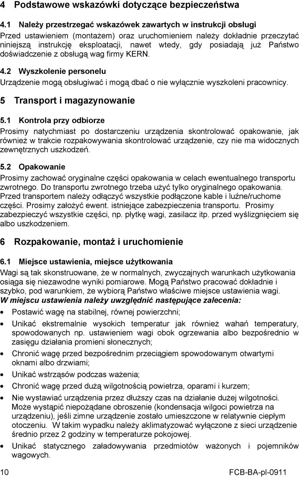 posiadają już Państwo doświadczenie z obsługą wag firmy KERN. 4.2 Wyszkolenie personelu Urządzenie mogą obsługiwać i mogą dbać o nie wyłącznie wyszkoleni pracownicy. 5 Transport i magazynowanie 5.