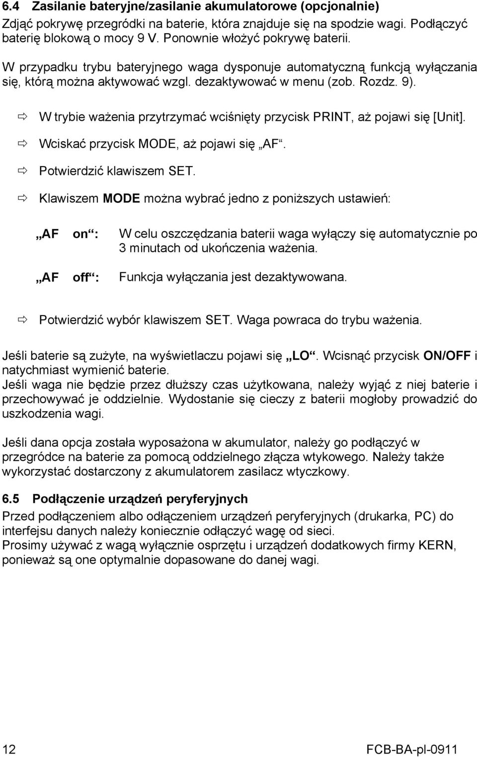 W trybie ważenia przytrzymać wciśnięty przycisk PRINT, aż pojawi się [Unit]. Wciskać przycisk MODE, aż pojawi się AF. Potwierdzić klawiszem SET.