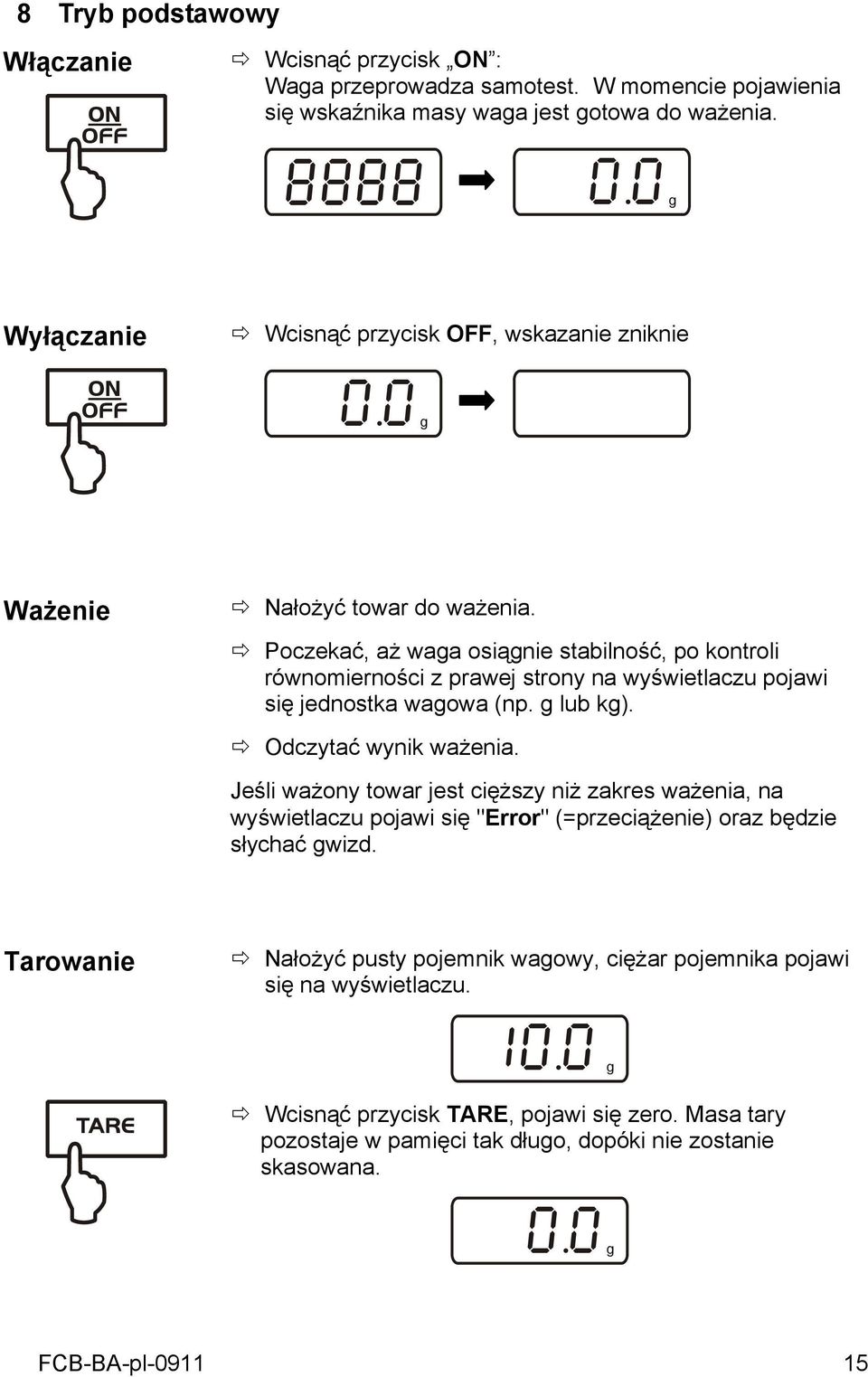 Poczekać, aż waga osiągnie stabilność, po kontroli równomierności z prawej strony na wyświetlaczu pojawi się jednostka wagowa (np. g lub kg). Odczytać wynik ważenia.