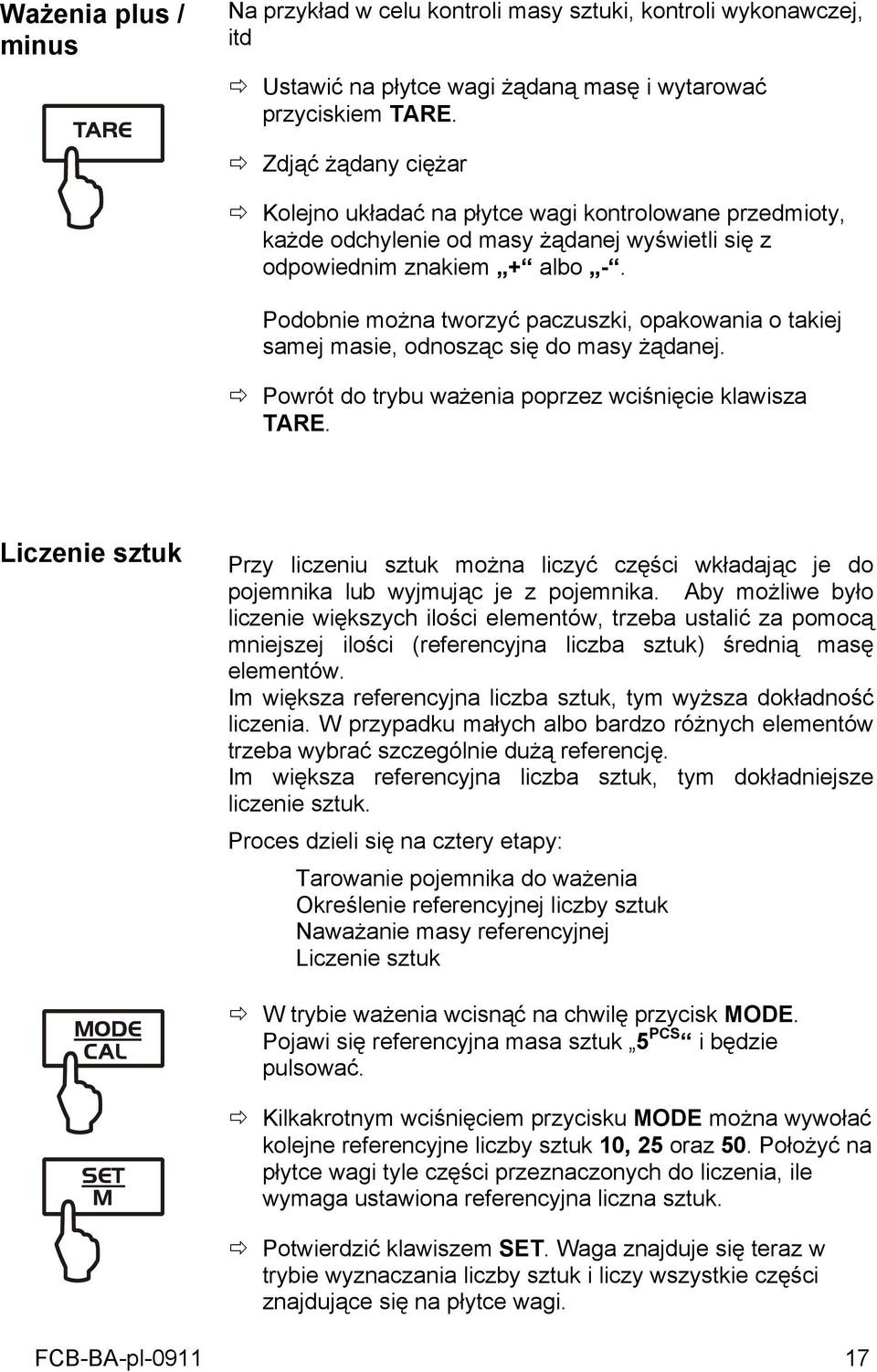 Podobnie można tworzyć paczuszki, opakowania o takiej samej masie, odnosząc się do masy żądanej. Powrót do trybu ważenia poprzez wciśnięcie klawisza TARE.