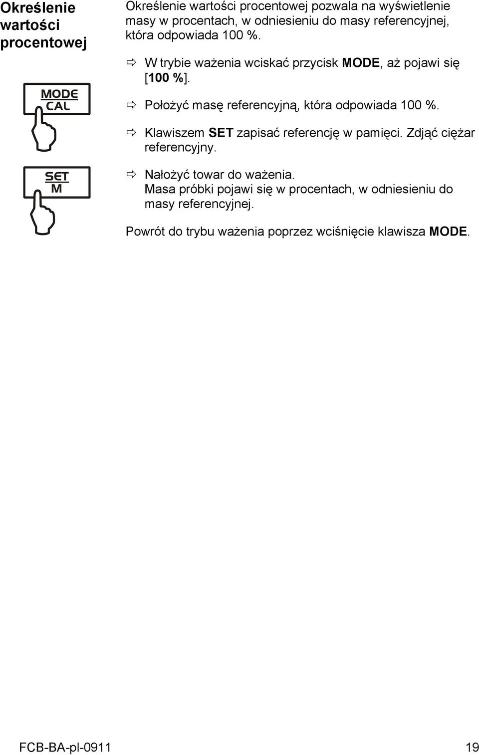 Położyć masę referencyjną, która odpowiada 100 %. Klawiszem SET zapisać referencję w pamięci. Zdjąć ciężar referencyjny.