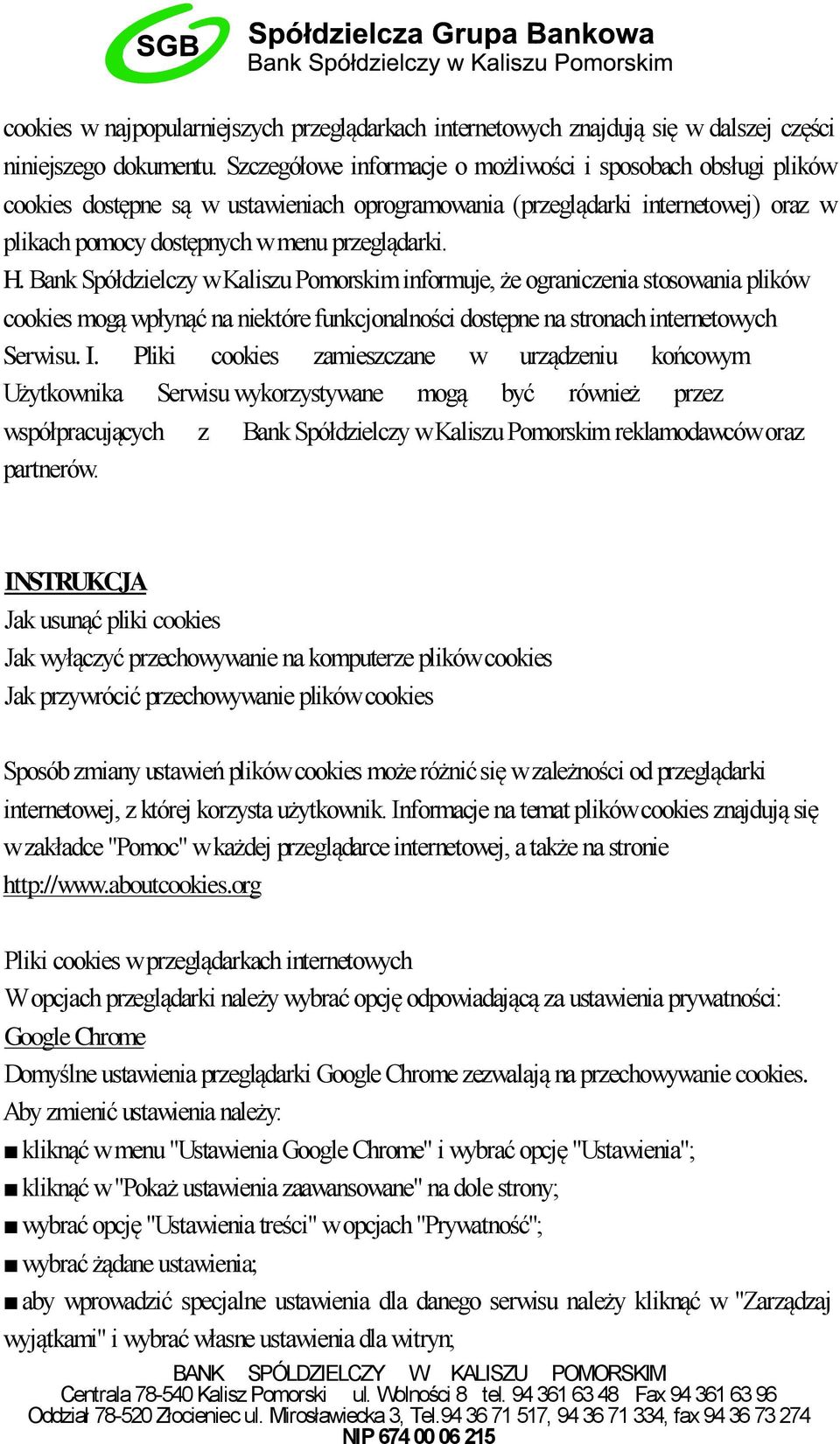 Bank Spółdzielczy w Kaliszu Pomorskim informuje, że ograniczenia stosowania plików cookies mogą wpłynąć na niektóre funkcjonalności dostępne na stronach internetowych Serwisu. I.