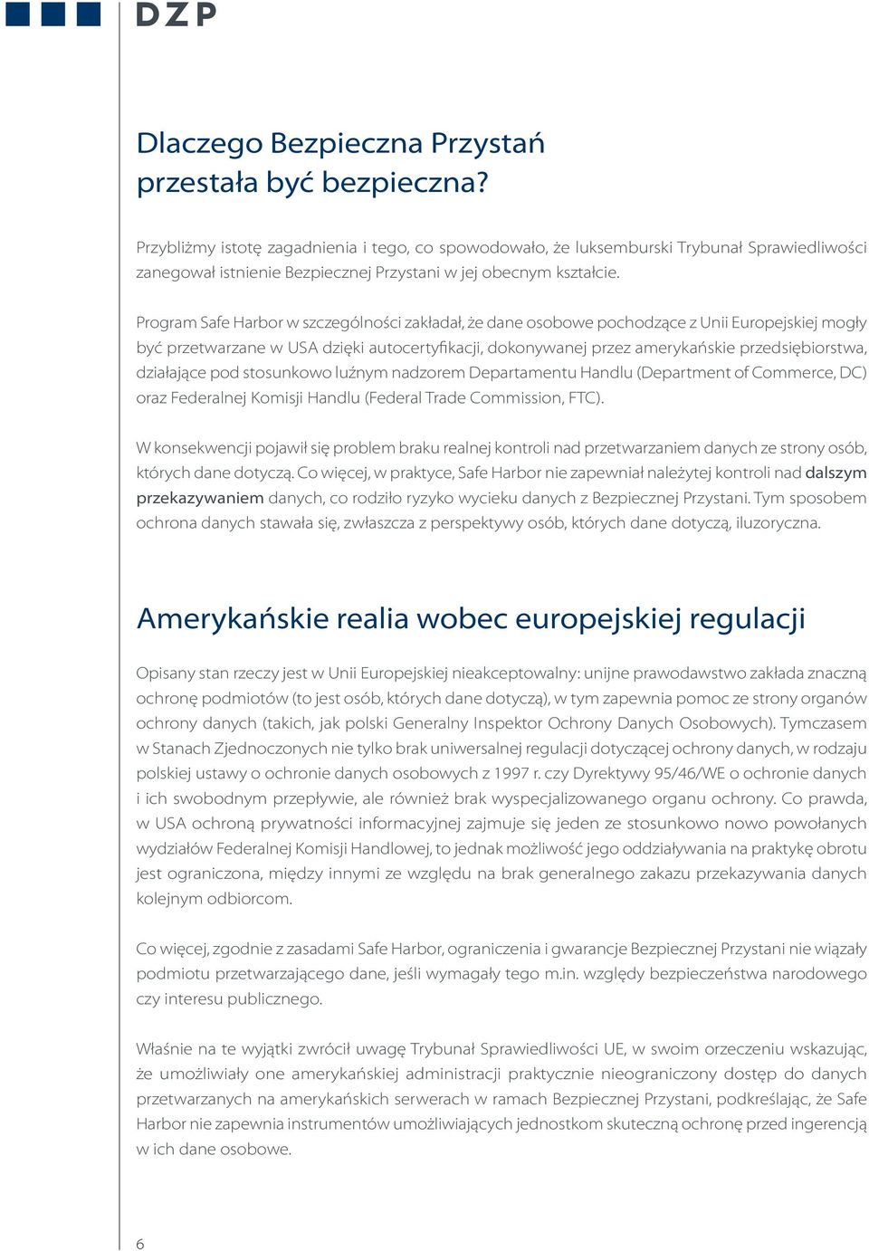 Program Safe Harbor w szczególności zakładał, że dane osobowe pochodzące z Unii Europejskiej mogły być przetwarzane w USA dzięki autocertyfikacji, dokonywanej przez amerykańskie przedsiębiorstwa,