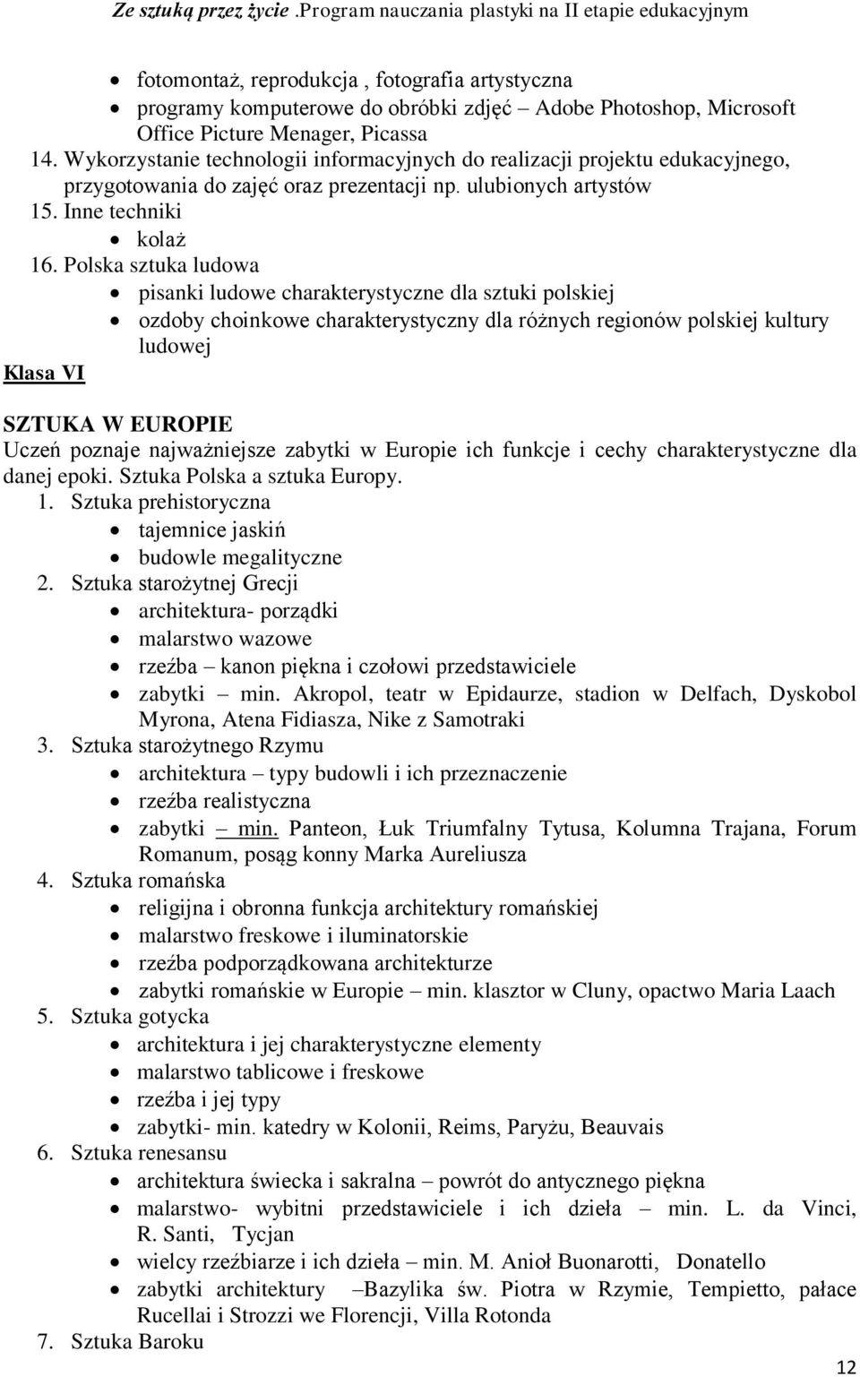 Polska sztuka ludowa pisanki ludowe charakterystyczne dla sztuki polskiej ozdoby choinkowe charakterystyczny dla różnych regionów polskiej kultury ludowej Klasa VI SZTUKA W EUROPIE Uczeń poznaje