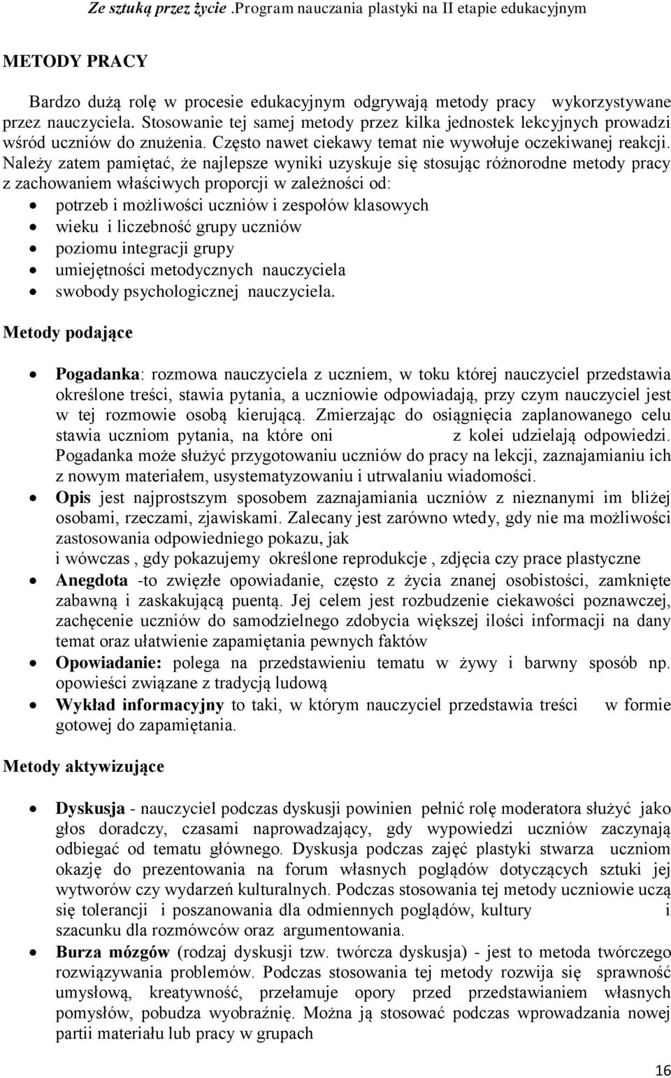 Należy zatem pamiętać, że najlepsze wyniki uzyskuje się stosując różnorodne metody pracy z zachowaniem właściwych proporcji w zależności od: potrzeb i możliwości uczniów i zespołów klasowych wieku i