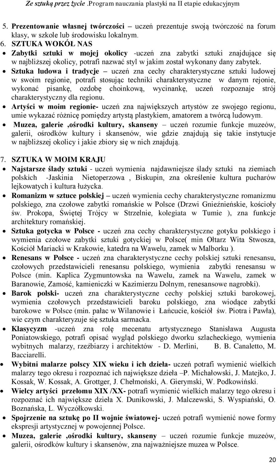 Sztuka ludowa i tradycje uczeń zna cechy charakterystyczne sztuki ludowej w swoim regionie, potrafi stosując techniki charakterystyczne w danym rejonie, wykonać pisankę, ozdobę choinkową, wycinankę,