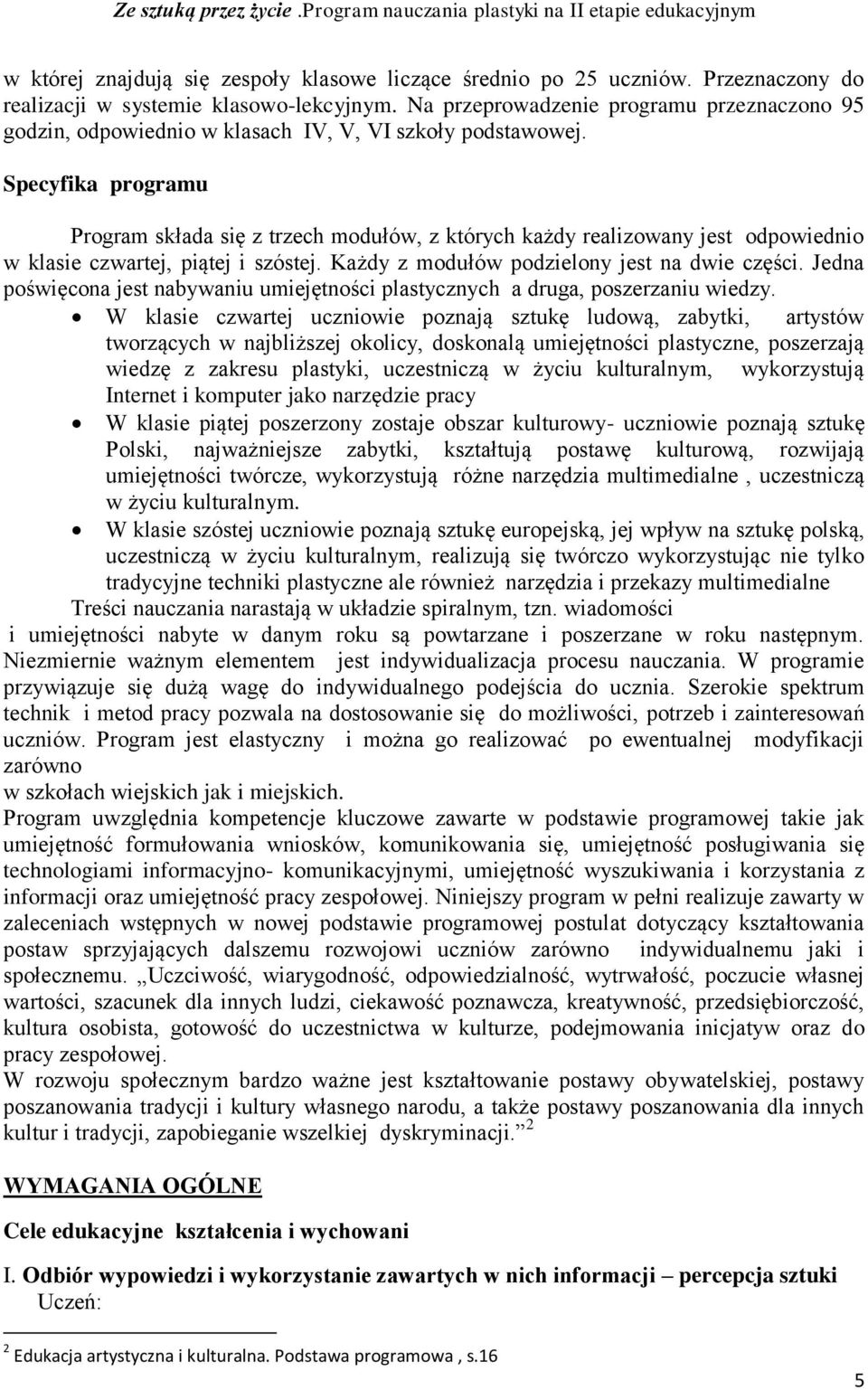 Specyfika programu Program składa się z trzech modułów, z których każdy realizowany jest odpowiednio w klasie czwartej, piątej i szóstej. Każdy z modułów podzielony jest na dwie części.