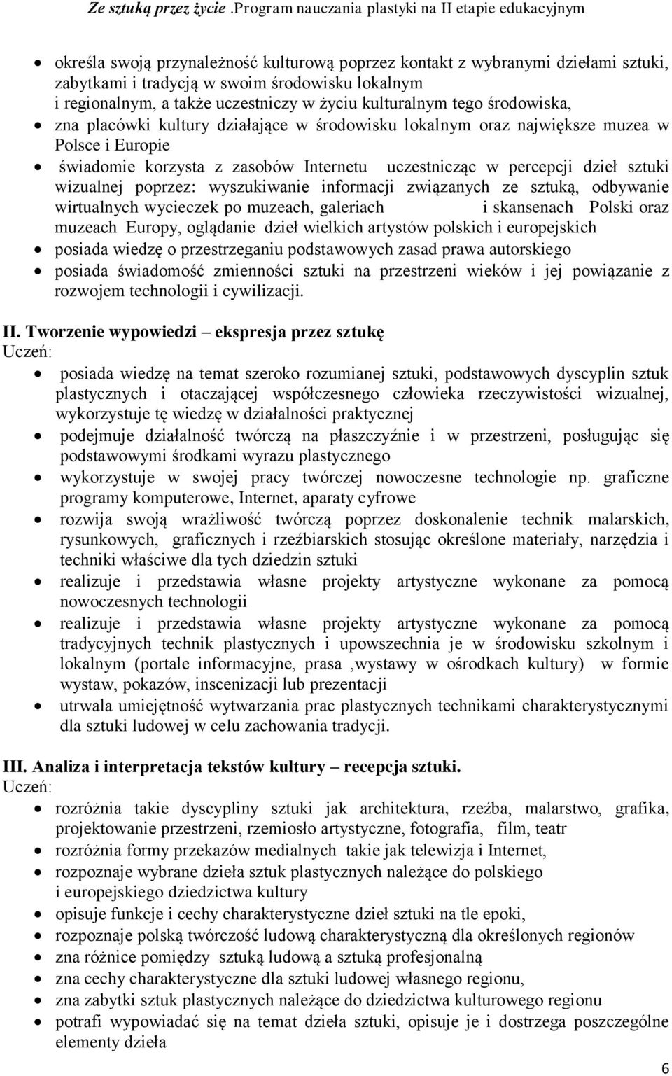 poprzez: wyszukiwanie informacji związanych ze sztuką, odbywanie wirtualnych wycieczek po muzeach, galeriach i skansenach Polski oraz muzeach Europy, oglądanie dzieł wielkich artystów polskich i