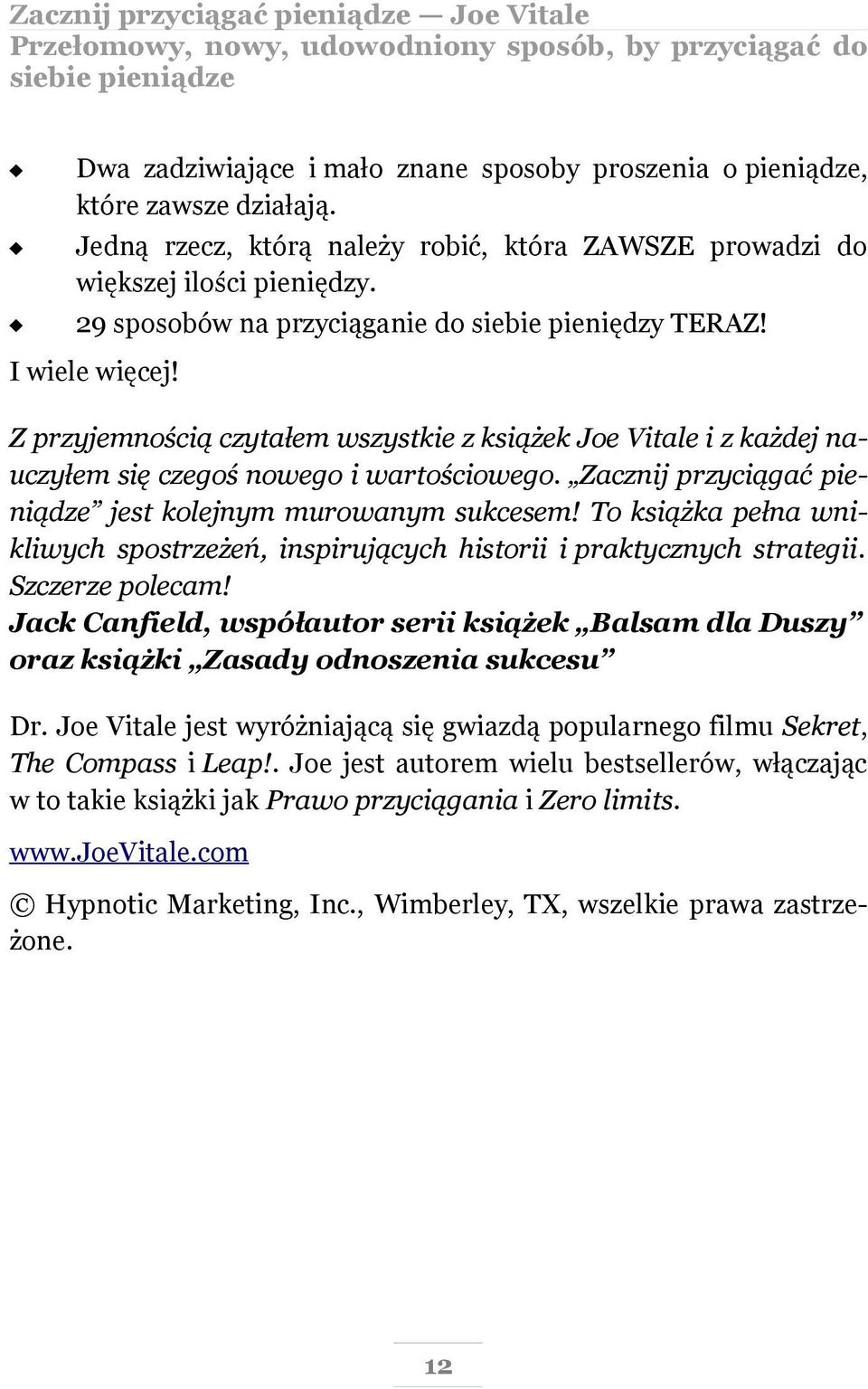 Z przyjemnością czytałem wszystkie z książek Joe Vitale i z każdej nauczyłem się czegoś nowego i wartościowego. Zacznij przyciągać pieniądze jest kolejnym murowanym sukcesem!