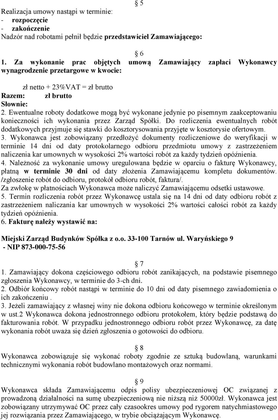 Ewentualne roboty dodatkowe mogą być wykonane jedynie po pisemnym zaakceptowaniu konieczności ich wykonania przez Zarząd Spółki.