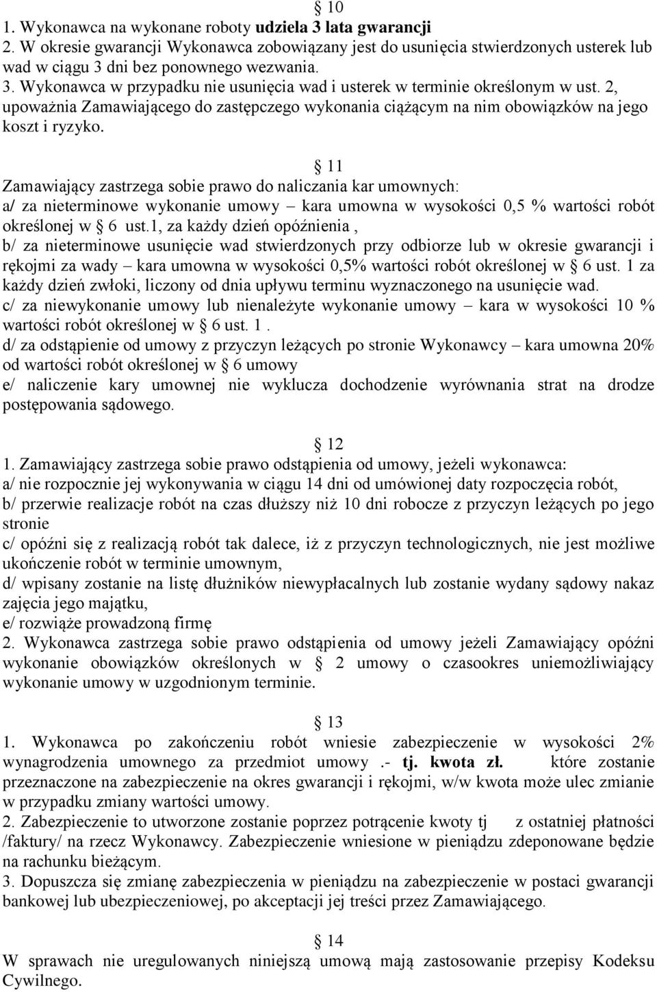 11 Zamawiający zastrzega sobie prawo do naliczania kar umownych: a/ za nieterminowe wykonanie umowy kara umowna w wysokości 0,5 % wartości robót określonej w 6 ust.