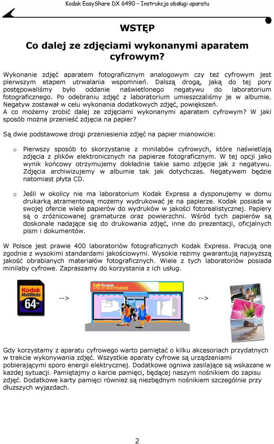 Negatyw zostawał w celu wykonania dodatkowych zdjęć, powiększeń. A co możemy zrobić dalej ze zdjęciami wykonanymi aparatem cyfrowym? W jaki sposób można przenieść zdjęcia na papier?