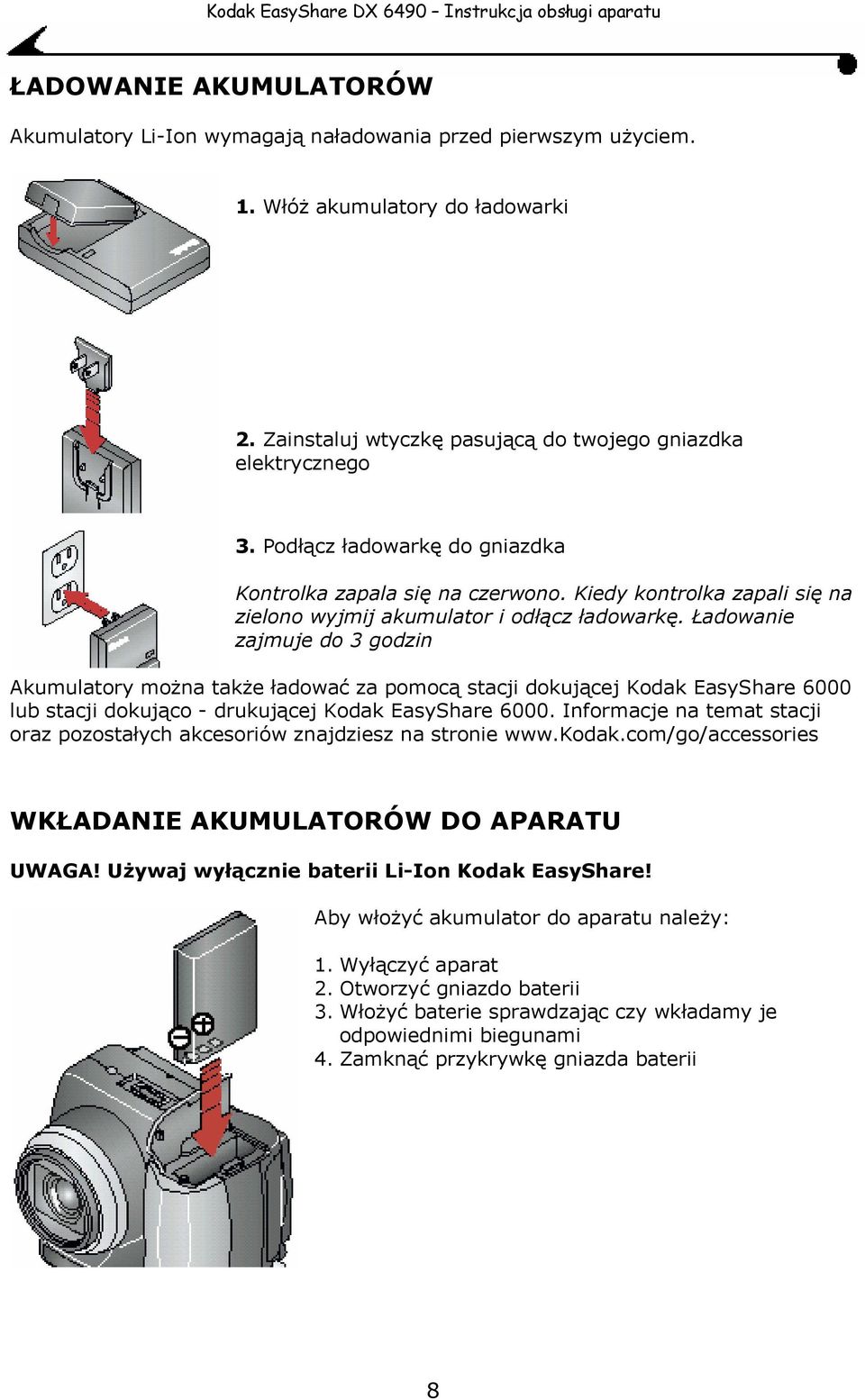 Ładowanie zajmuje do 3 godzin Akumulatory można także ładować za pomocą stacji dokującej Kodak EasyShare 6000 lub stacji dokująco - drukującej Kodak EasyShare 6000.