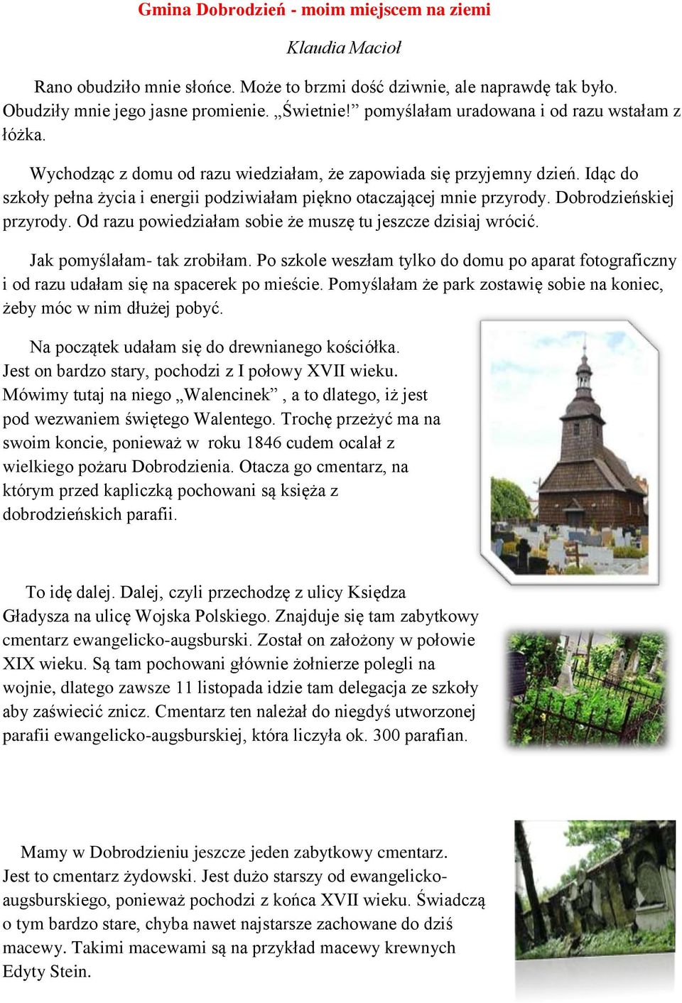 Idąc do szkoły pełna życia i energii podziwiałam piękno otaczającej mnie przyrody. Dobrodzieńskiej przyrody. Od razu powiedziałam sobie że muszę tu jeszcze dzisiaj wrócić.