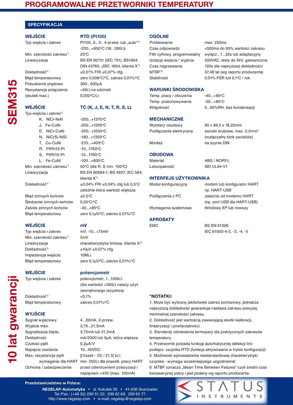 Błąd temperaturowy zero 0,008 o C/ o C, zakres 0,01%/ o C Pobudzenie prądowe 300...500µA Rezystancja połączenia <50Ω na odcinek (skutek max.