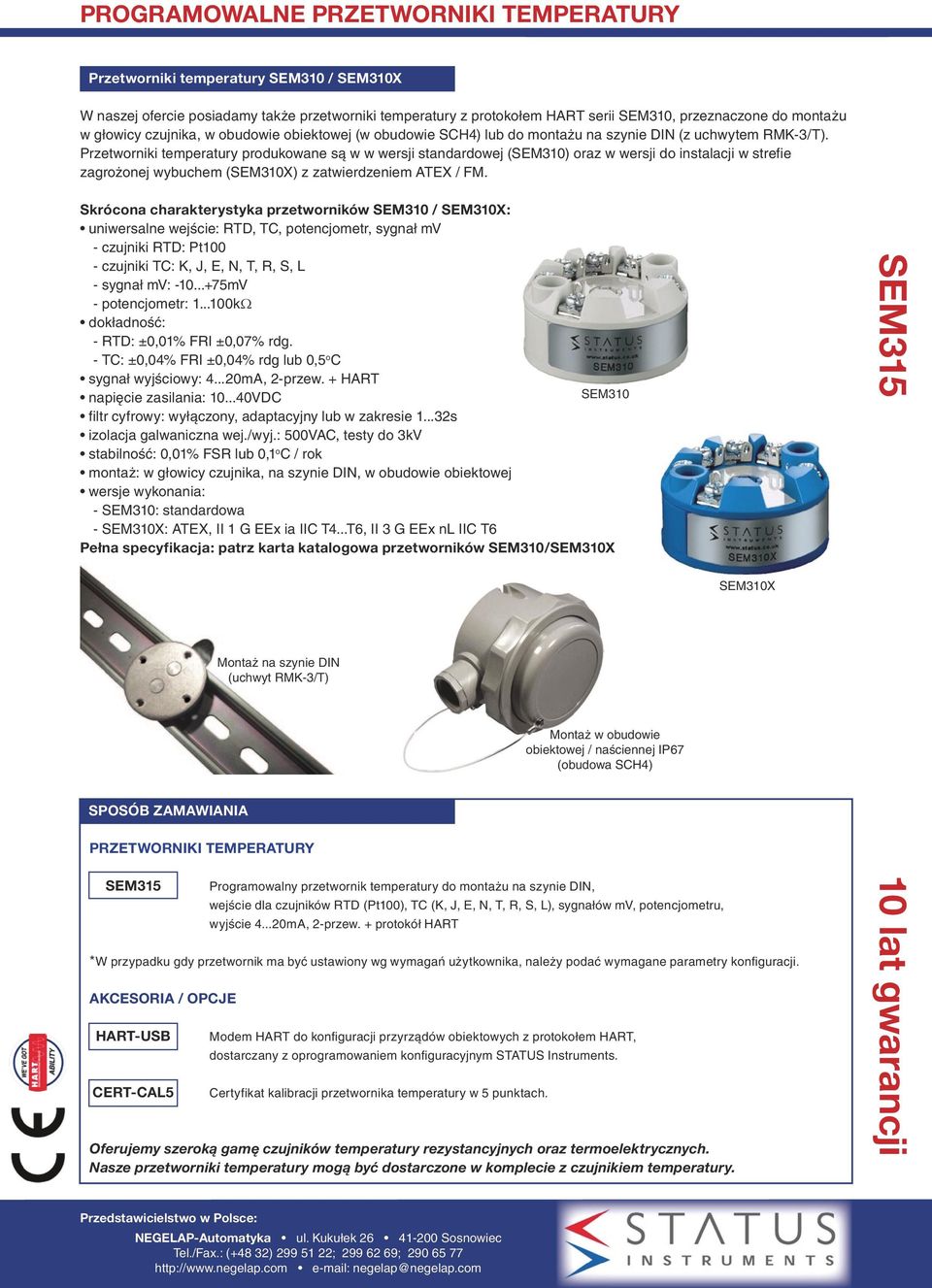 Przetworniki temperatury produkowane są w w wersji standardowej (SEM310) oraz w wersji do instalacji w strefie zagrożonej wybuchem (SEM310X) z zatwierdzeniem ATEX / FM.