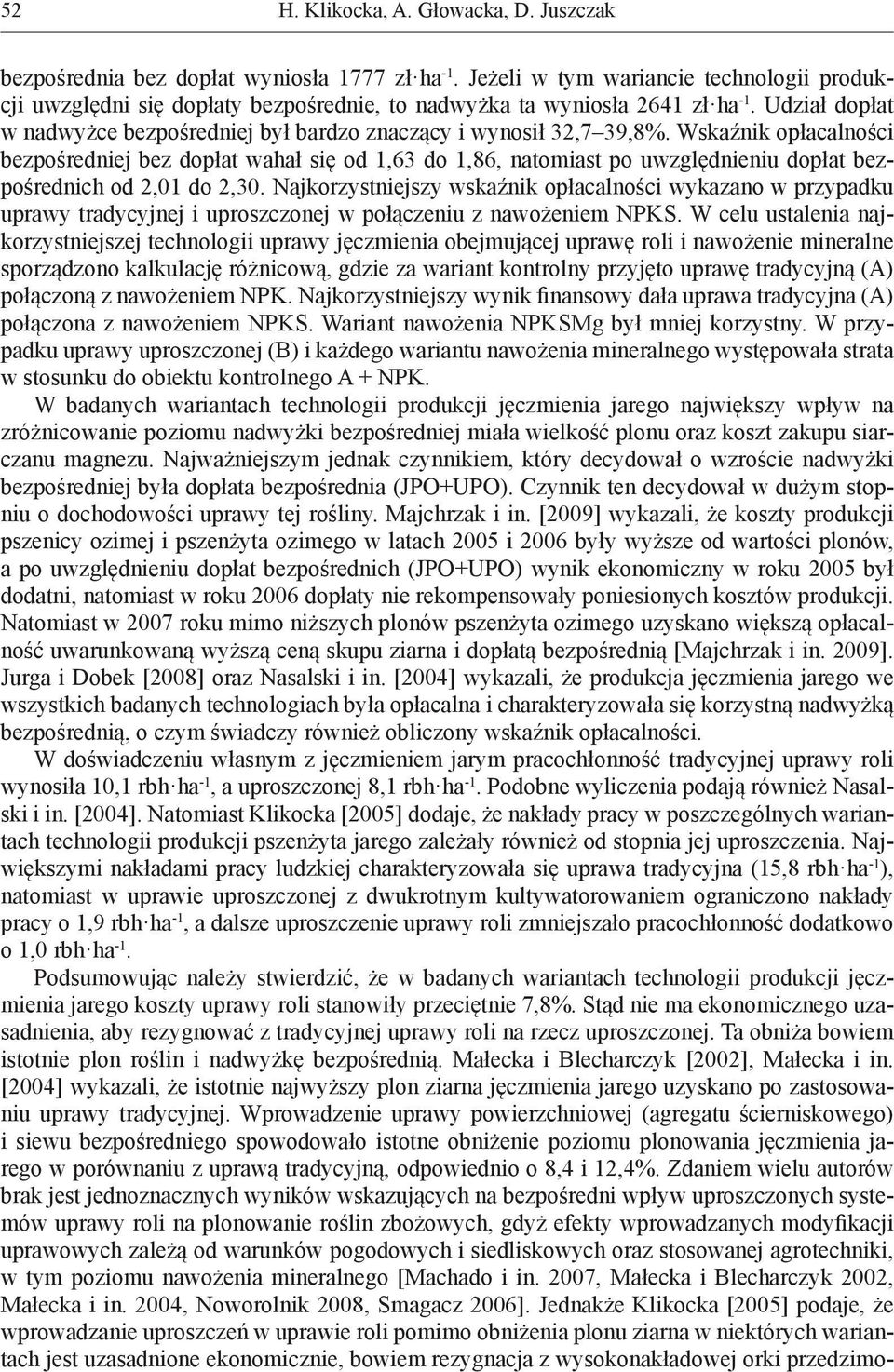 Wskaźnik opłacalności bezpośredniej bez dopłat wahał się od 1,63 do 1,86, natomiast po uwzględnieniu dopłat bezpośrednich od 2,01 do 2,30.