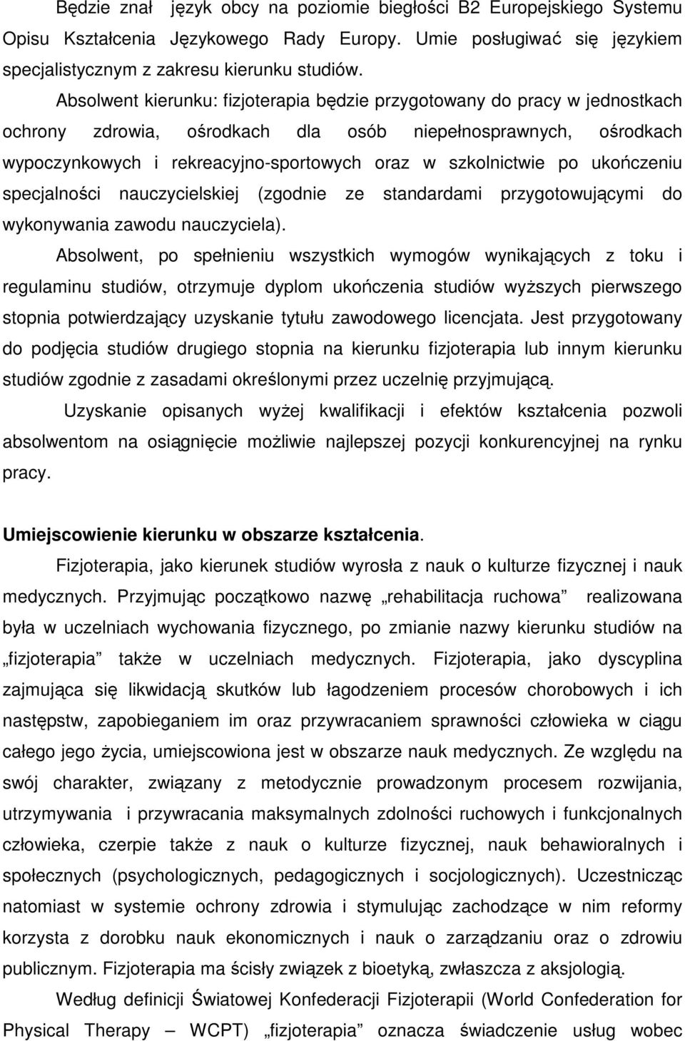 szkolnictwie po ukończeniu specjalności nauczycielskiej (zgodnie ze standardami przygotowującymi do wykonywania zawodu nauczyciela).