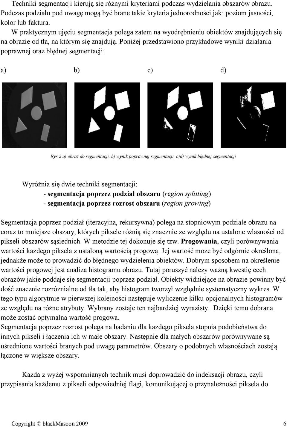 oniżej przedstawiono przykładowe wyniki działania poprawnej oraz błędnej segmentacji: a) b) c) d) Rys.