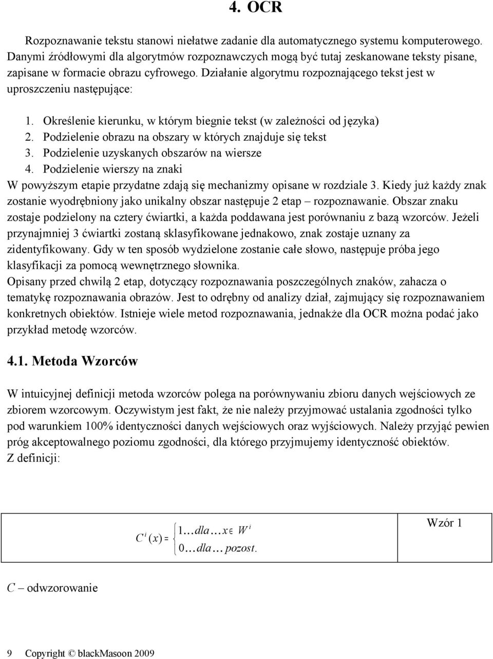 Działanie algorytmu rozpoznającego tekst jest w uproszczeniu następujące: 1. Określenie kierunku, w którym biegnie tekst (w zależności od języka) 2.