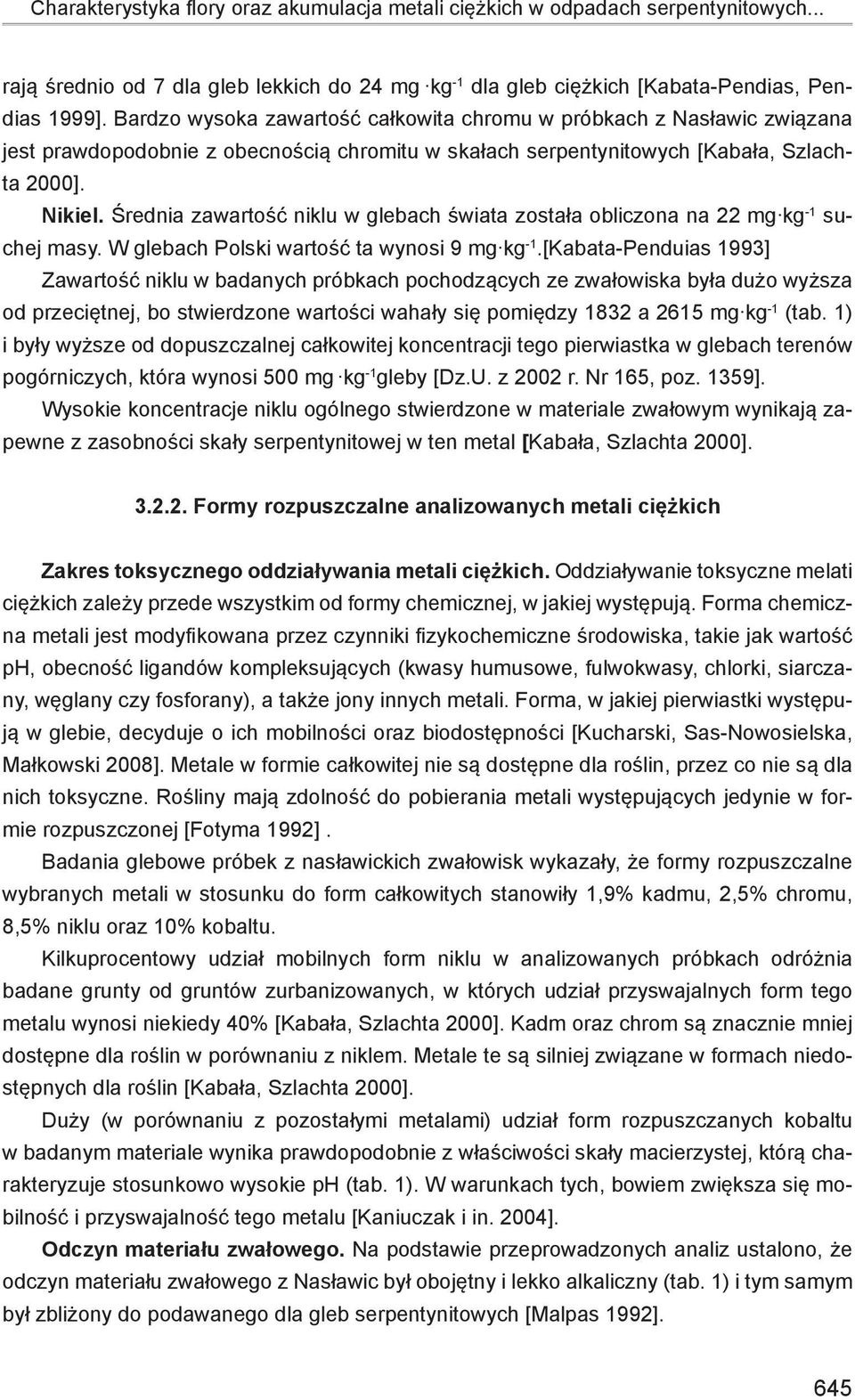 Średnia zawartość niklu w glebach świata została obliczona na 22 mg kg -1 suchej masy. W glebach Polski wartość ta wynosi 9 mg kg -1.