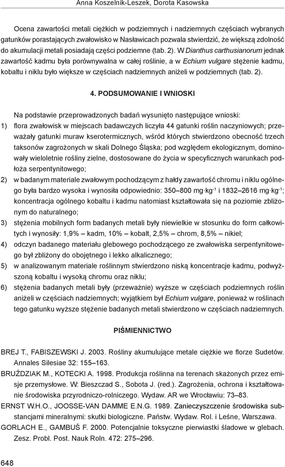 W Dianthus carthusianorum jednak zawartość kadmu była porównywalna w całej roślinie, a w Echium vulgare stężenie kadmu, kobaltu i niklu było większe w częściach nadziemnych aniżeli w podziemnych (tab.