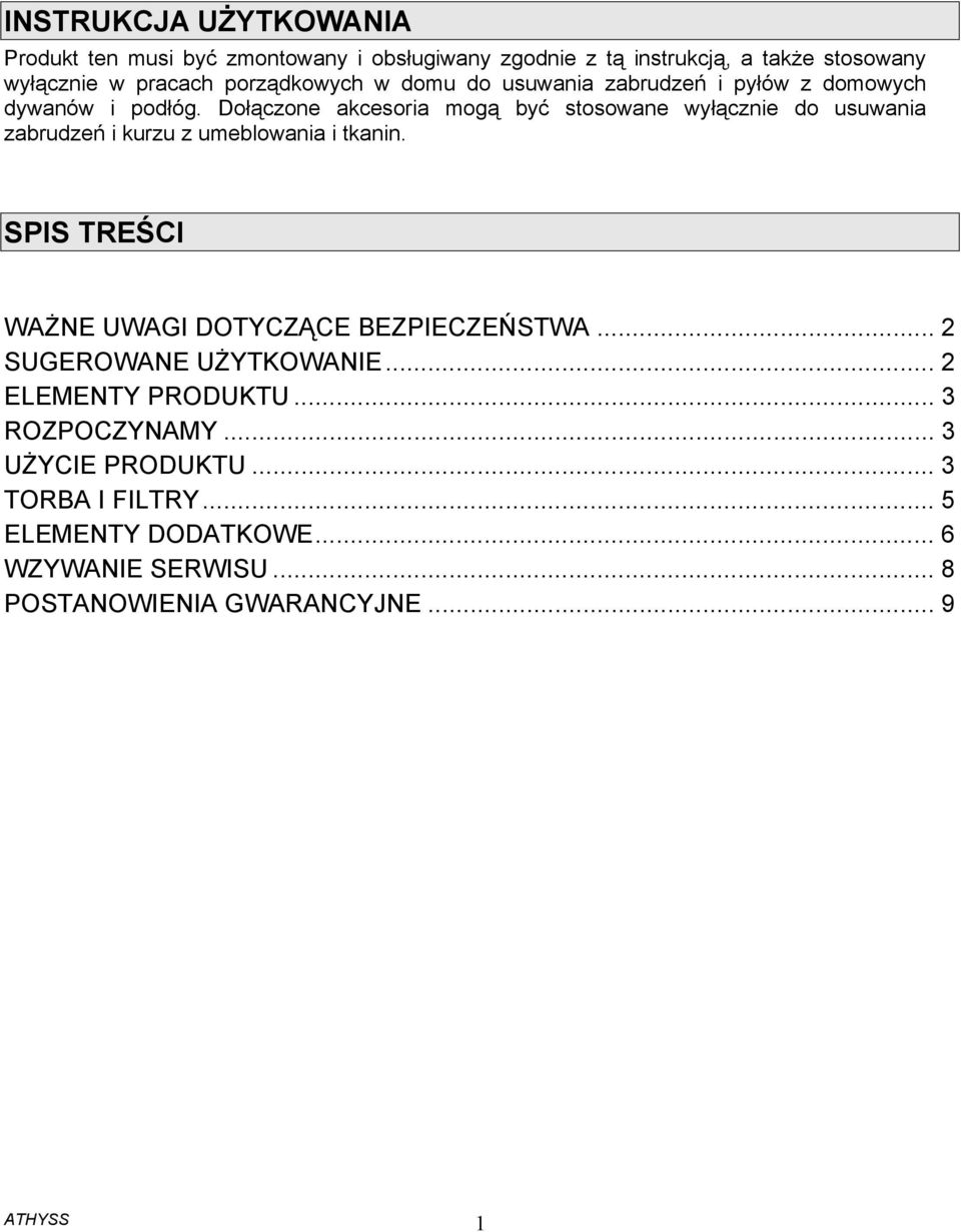 Dołączone akcesoria mogą być stosowane wyłącznie do usuwania zabrudzeń i kurzu z umeblowania i tkanin.