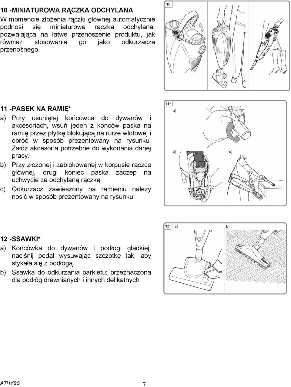 11 - PASEK NA RAMIĘ* a) Przy usuniętej końcówce do dywanów i akcesoriach, wsuń jeden z końców paska na ramię przez płytkę blokującą na rurze wlotowej i obróć w sposób prezentowany na rysunku.