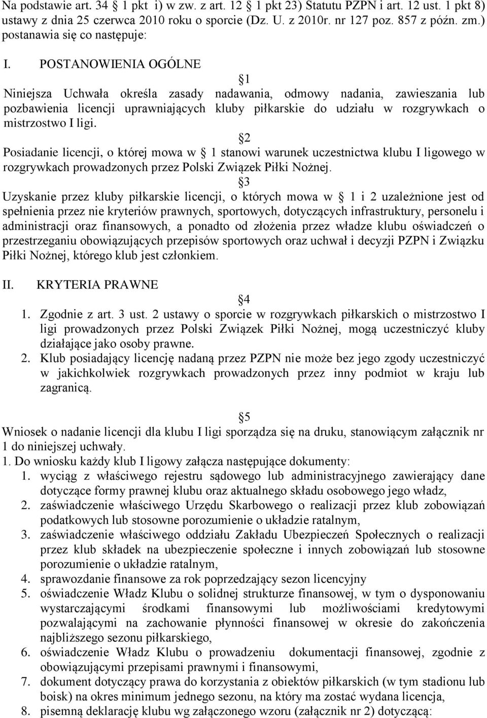 POSTANOWIENIA OGÓLNE 1 Niniejsza Uchwała określa zasady nadawania, odmowy nadania, zawieszania lub pozbawienia licencji uprawniających kluby piłkarskie do udziału w rozgrywkach o mistrzostwo I ligi.