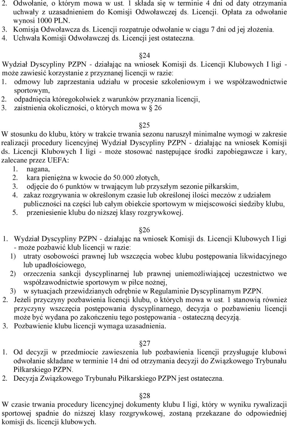 24 Wydział Dyscypliny PZPN - działając na wniosek Komisji ds. Licencji Klubowych I ligi - może zawiesić korzystanie z przyznanej licencji w razie: 1.