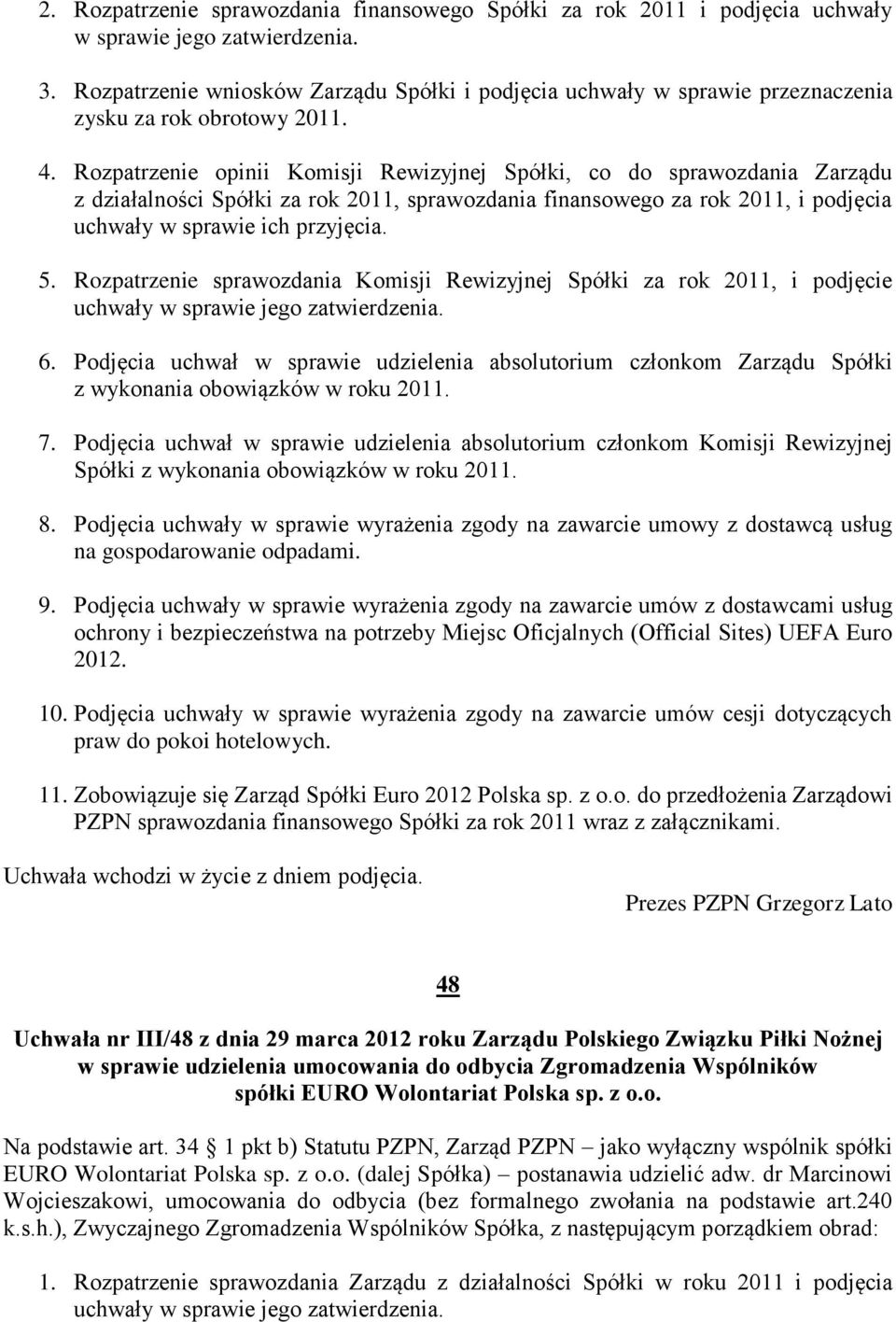 Rozpatrzenie opinii Komisji Rewizyjnej Spółki, co do sprawozdania Zarządu z działalności Spółki za rok 2011, sprawozdania finansowego za rok 2011, i podjęcia uchwały w sprawie ich przyjęcia. 5.