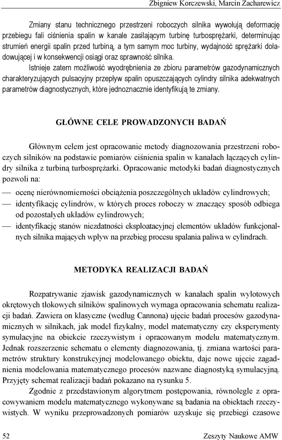 Istnieje zatem możliwość wyodrębnienia ze zbioru parametrów gazodynamicznych charakteryzujących pulsacyjny przepływ spalin opuszczających cylindry silnika adekwatnych parametrów diagnostycznych,