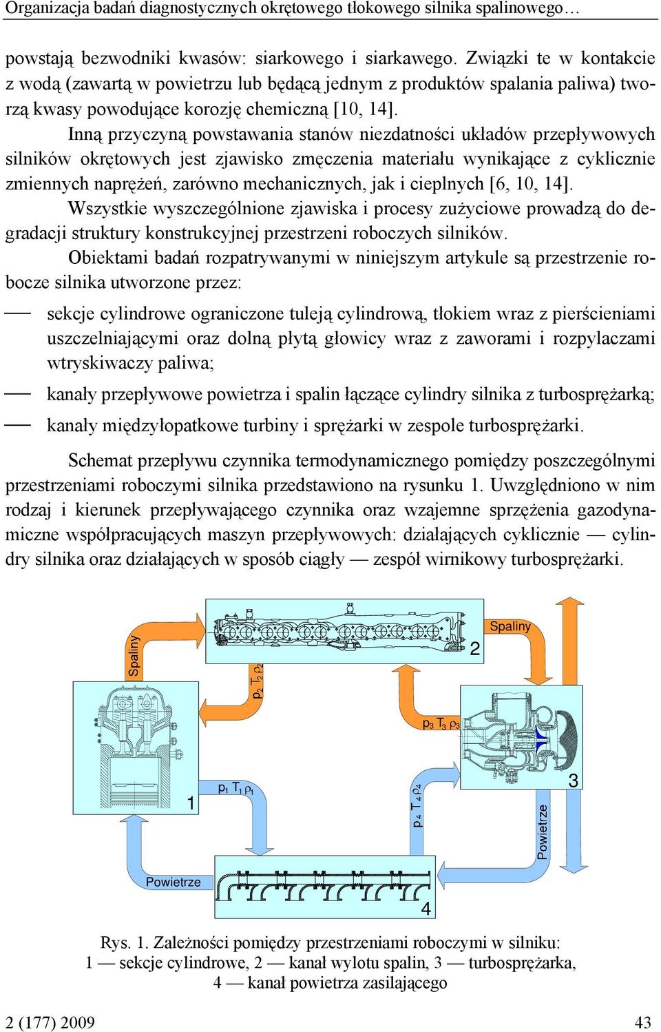 Inną przyczyną powstawania stanów niezdatności układów przepływowych silników okrętowych jest zjawisko zmęczenia materiału wynikające z cyklicznie zmiennych naprężeń, zarówno mechanicznych, jak i