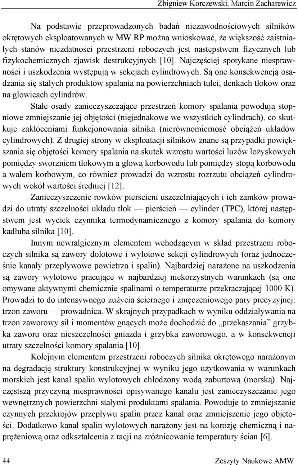 Są one konsekwencją osadzania się stałych produktów spalania na powierzchniach tulei, denkach tłoków oraz na głowicach cylindrów.