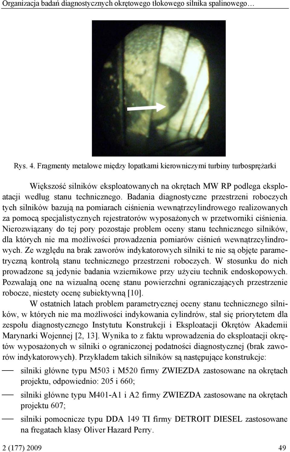 Badania diagnostyczne przestrzeni roboczych tych silników bazują na pomiarach ciśnienia wewnątrzcylindrowego realizowanych za pomocą specjalistycznych rejestratorów wyposażonych w przetworniki