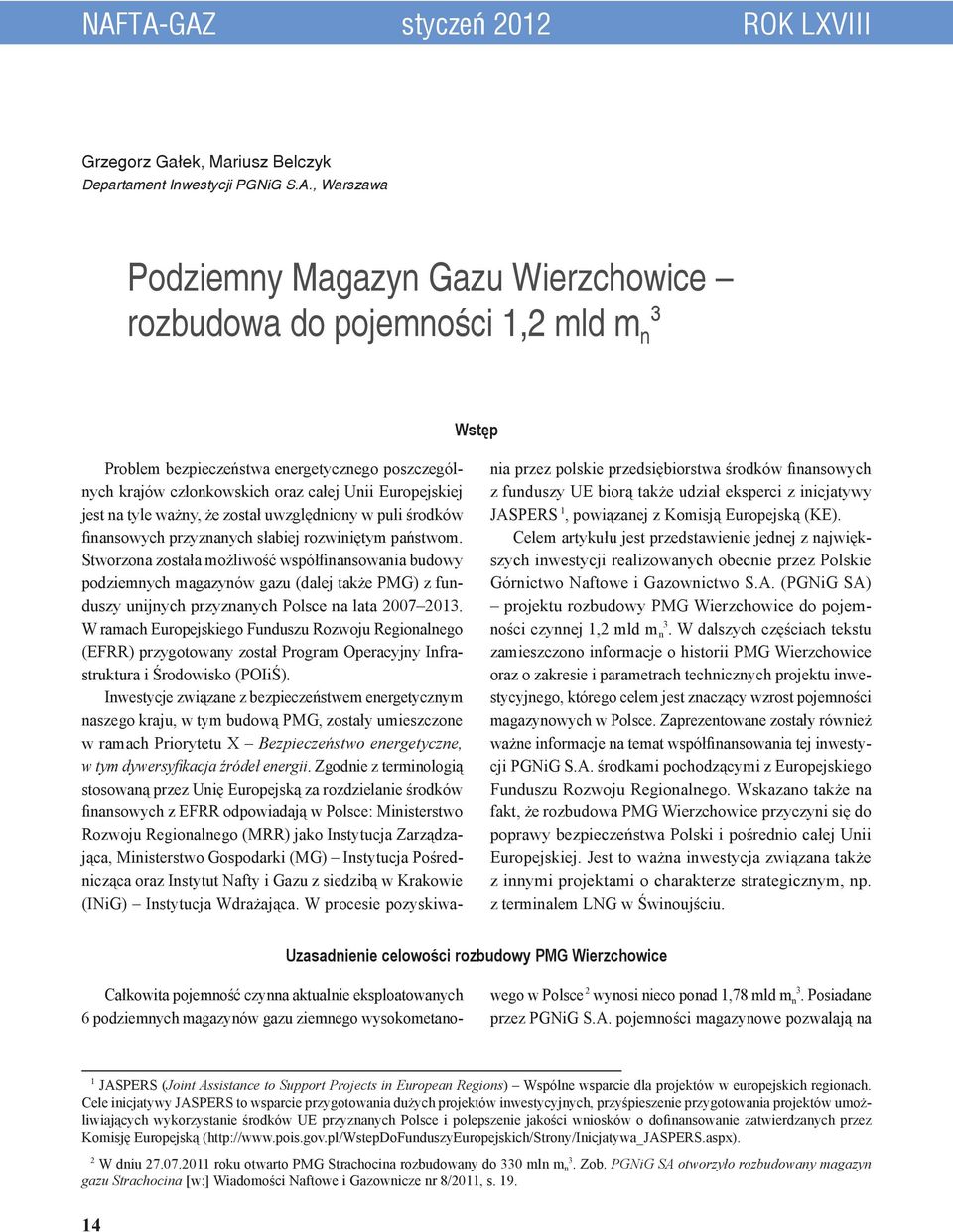 państwom. Stworzona została możliwość współfinansowania budowy podziemnych magazynów gazu (dalej także PMG) z funduszy unijnych przyznanych Polsce na lata 2007 201.