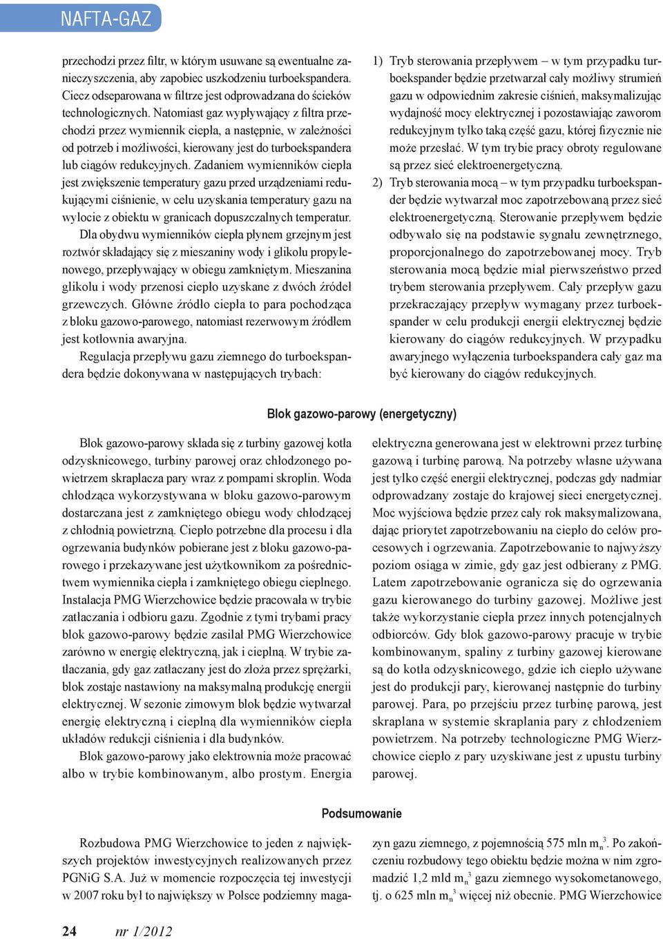 Zadaniem wymienników ciepła jest zwiększenie temperatury gazu przed urządzeniami redukującymi ciśnienie, w celu uzyskania temperatury gazu na wylocie z obiektu w granicach dopuszczalnych temperatur.