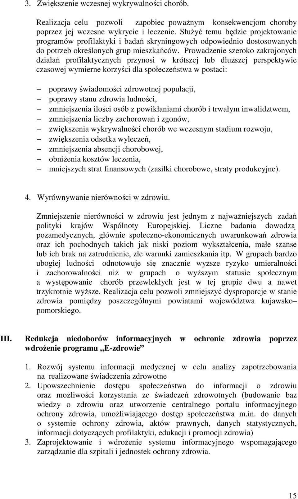 Prowadzenie szeroko zakrojonych działań profilaktycznych przynosi w krótszej lub dłuŝszej perspektywie czasowej wymierne korzyści dla społeczeństwa w postaci: poprawy świadomości zdrowotnej