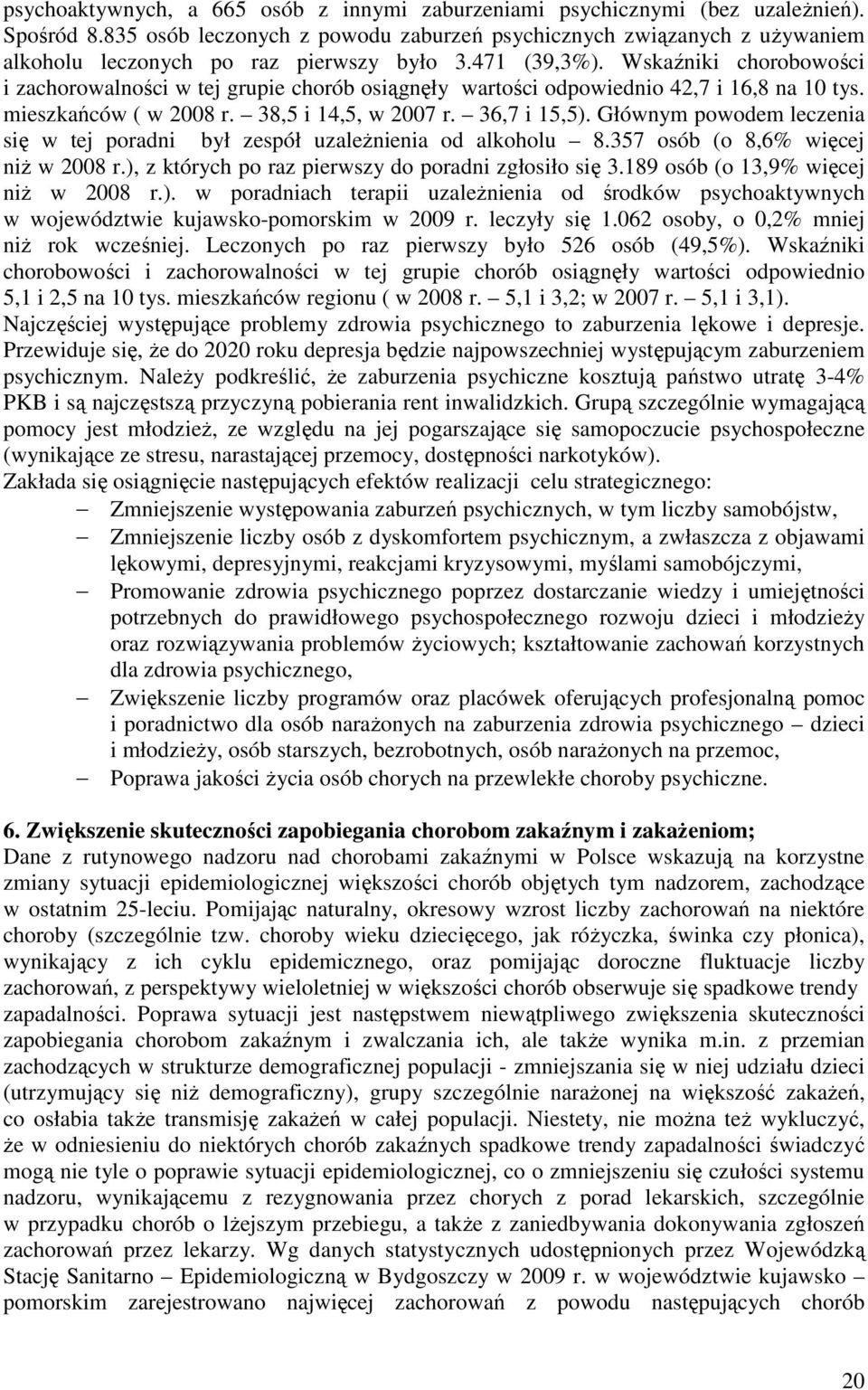 Wskaźniki chorobowości i zachorowalności w tej grupie chorób osiągnęły wartości odpowiednio 42,7 i 16,8 na 10 tys. mieszkańców ( w 2008 r. 38,5 i 14,5, w 2007 r. 36,7 i 15,5).