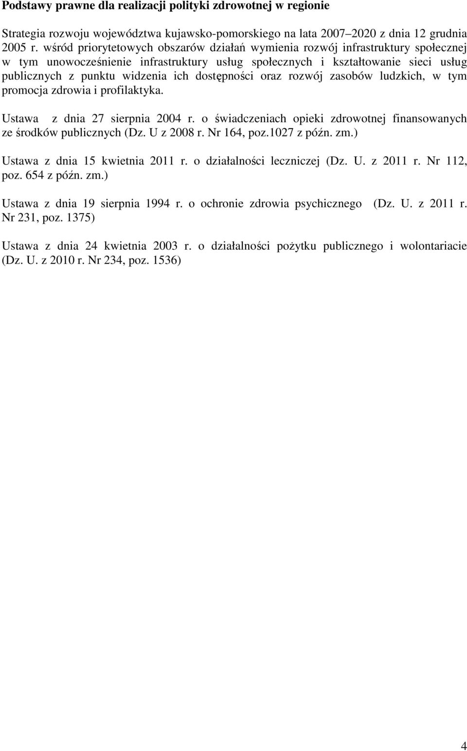 dostępności oraz rozwój zasobów ludzkich, w tym promocja zdrowia i profilaktyka. Ustawa z dnia 27 sierpnia 2004 r. o świadczeniach opieki zdrowotnej finansowanych ze środków publicznych (Dz.