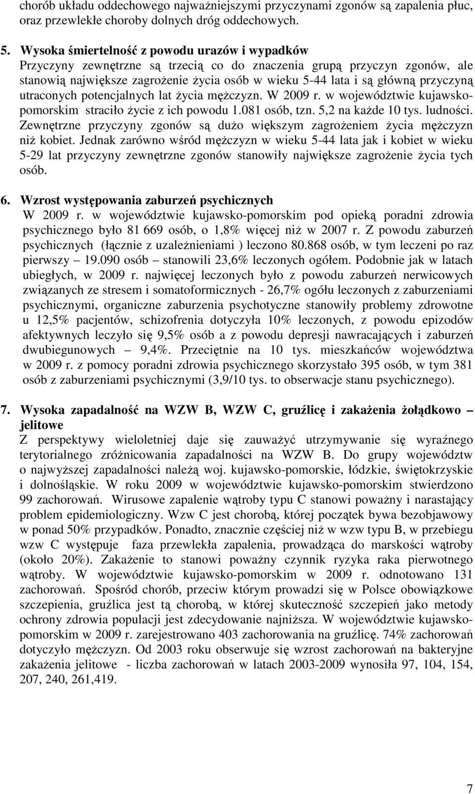 przyczyną utraconych potencjalnych lat Ŝycia męŝczyzn. W 2009 r. w województwie kujawskopomorskim straciło Ŝycie z ich powodu 1.081 osób, tzn. 5,2 na kaŝde 10 tys. ludności.