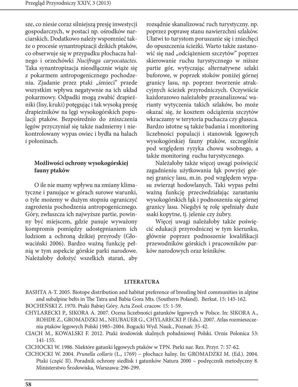 Taka synantropizacja nieodłącznie wiąże się z pokarmem antropogenicznego pochodzenia. Zjadanie przez ptaki śmieci przede wszystkim wpływa negatywnie na ich układ pokarmowy.