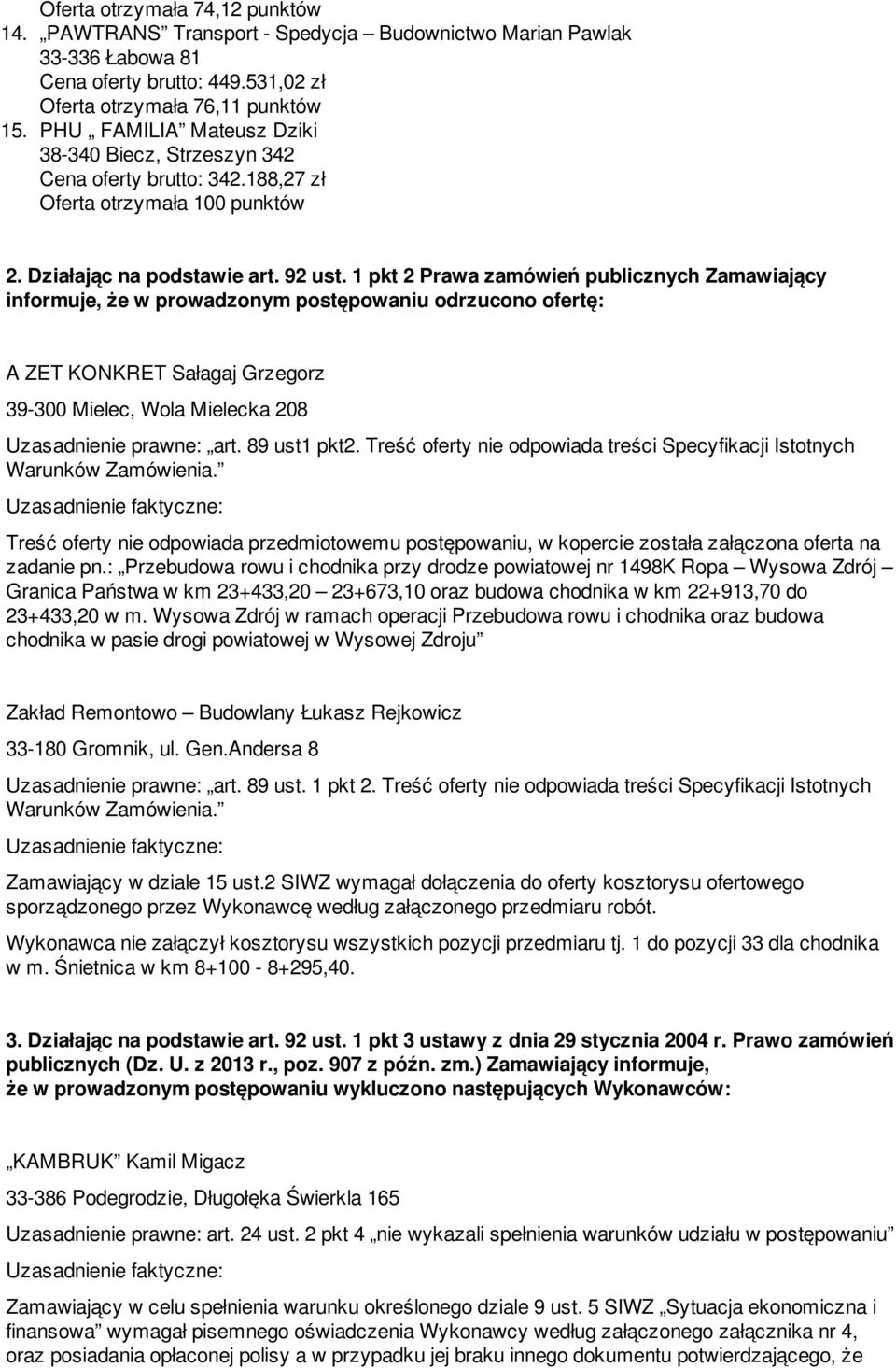 1 pkt 2 Prawa zamówień publicznych Zamawiający informuje, że w prowadzonym postępowaniu odrzucono ofertę: A ZET KONKRET Sałagaj Grzegorz 39-300 Mielec, Wola Mielecka 208 Uzasadnienie prawne: art.