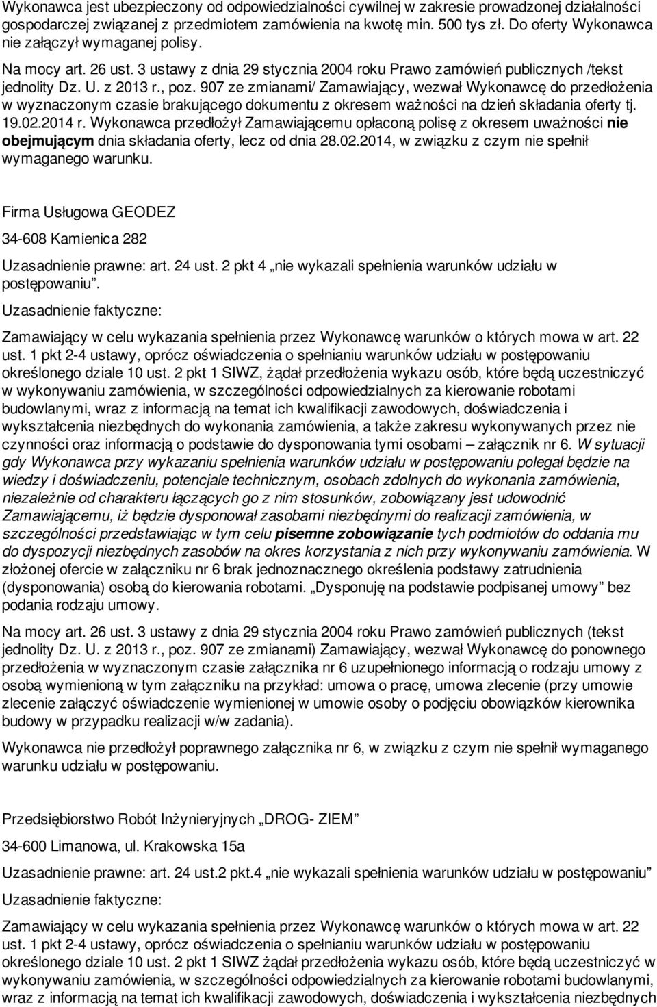 907 ze zmianami/ Zamawiający, wezwał Wykonawcę do przedłożenia w wyznaczonym czasie brakującego dokumentu z okresem ważności na dzień składania oferty tj. 19.02.2014 r.